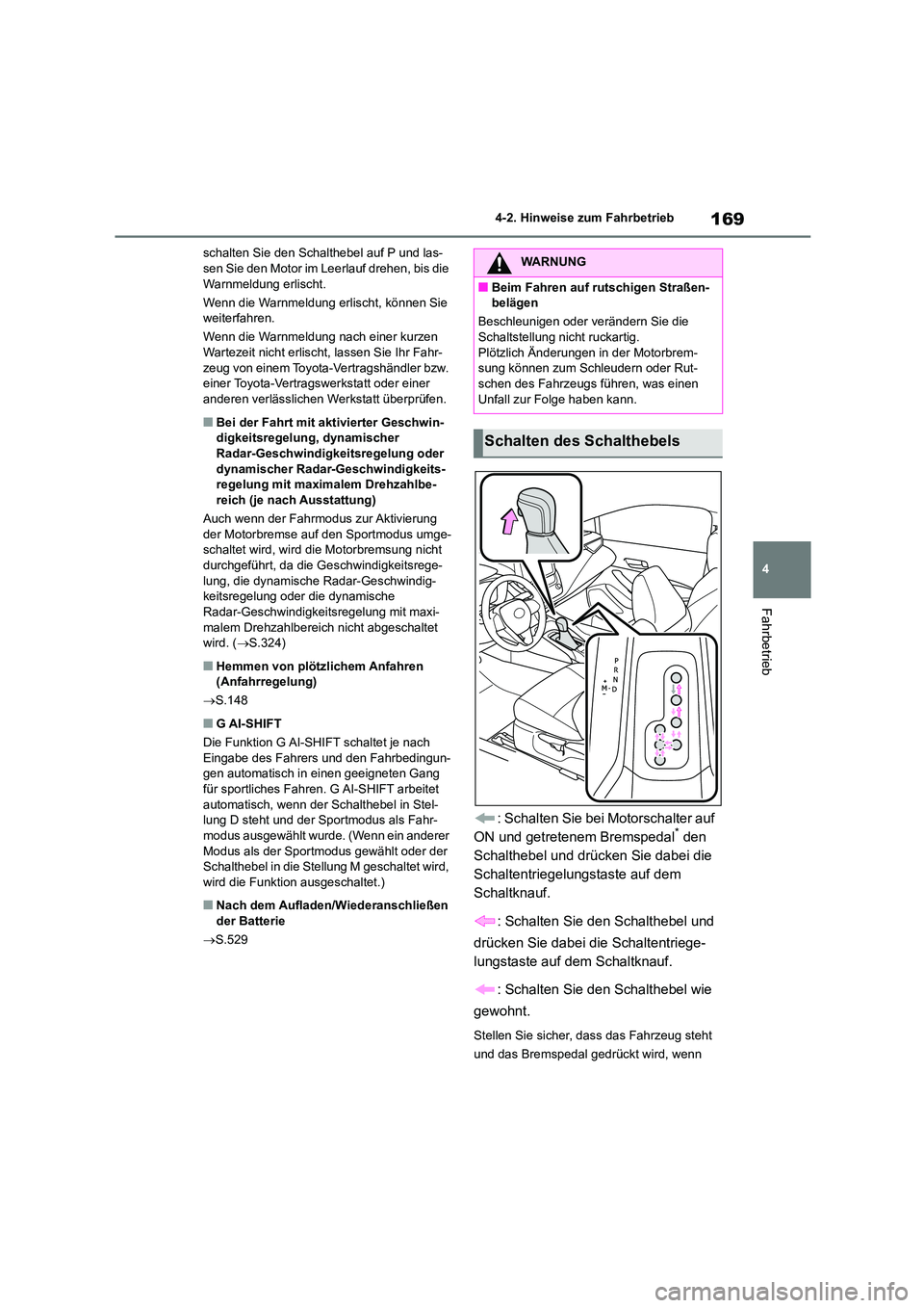 TOYOTA COROLLA 2022 Betriebsanleitungen (in German) 169
4
4-2. Hinweise zum Fahrbetrieb
Fahrbetrieb
schalten Sie den Schalthebel auf P und las- sen Sie den Motor im Leerlauf drehen, bis die
Warnmeldung erlischt.
Wenn die Warnmeldung erlischt, könn TOYOTA COROLLA 2022 Betriebsanleitungen (in German) 169
4
4-2. Hinweise zum Fahrbetrieb
Fahrbetrieb
schalten Sie den Schalthebel auf P und las- sen Sie den Motor im Leerlauf drehen, bis die
Warnmeldung erlischt.
Wenn die Warnmeldung erlischt, könn