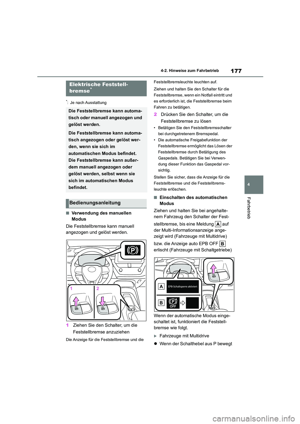 TOYOTA COROLLA 2022 Betriebsanleitungen (in German) 177
4
4-2. Hinweise zum Fahrbetrieb
Fahrbetrieb
*: Je nach Ausstattung
■Verwendung des manuellen
Modus
Die Feststellbremse kann manuell
angezogen und gelöst werden.
1 Ziehen Sie den Schalter TOYOTA COROLLA 2022 Betriebsanleitungen (in German) 177
4
4-2. Hinweise zum Fahrbetrieb
Fahrbetrieb
*: Je nach Ausstattung
■Verwendung des manuellen
Modus
Die Feststellbremse kann manuell
angezogen und gelöst werden.
1 Ziehen Sie den Schalter