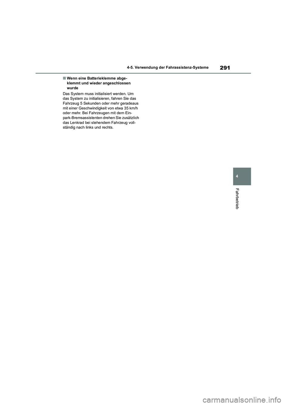 TOYOTA COROLLA 2022 Betriebsanleitungen (in German) 291
4
4-5. Verwendung der Fahrassistenz-Systeme
Fahrbetrieb
■Wenn eine Batterieklemme abge- klemmt und wieder angeschlossen
wurde
Das System muss initialisiert werden. Um
das System zu initial TOYOTA COROLLA 2022 Betriebsanleitungen (in German) 291
4
4-5. Verwendung der Fahrassistenz-Systeme
Fahrbetrieb
■Wenn eine Batterieklemme abge- klemmt und wieder angeschlossen
wurde
Das System muss initialisiert werden. Um
das System zu initial