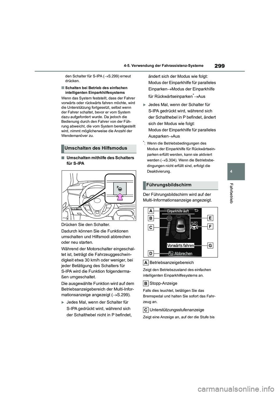 TOYOTA COROLLA 2022 Betriebsanleitungen (in German) 299
4
4-5. Verwendung der Fahrassistenz-Systeme
Fahrbetrieb
den Schalter für S-IPA ( S.299) erneut drücken.
■Schalten bei Betrieb des einfachen
intelligenten Einparkhilfesystems
Wenn das S TOYOTA COROLLA 2022 Betriebsanleitungen (in German) 299
4
4-5. Verwendung der Fahrassistenz-Systeme
Fahrbetrieb
den Schalter für S-IPA ( S.299) erneut drücken.
■Schalten bei Betrieb des einfachen
intelligenten Einparkhilfesystems
Wenn das S