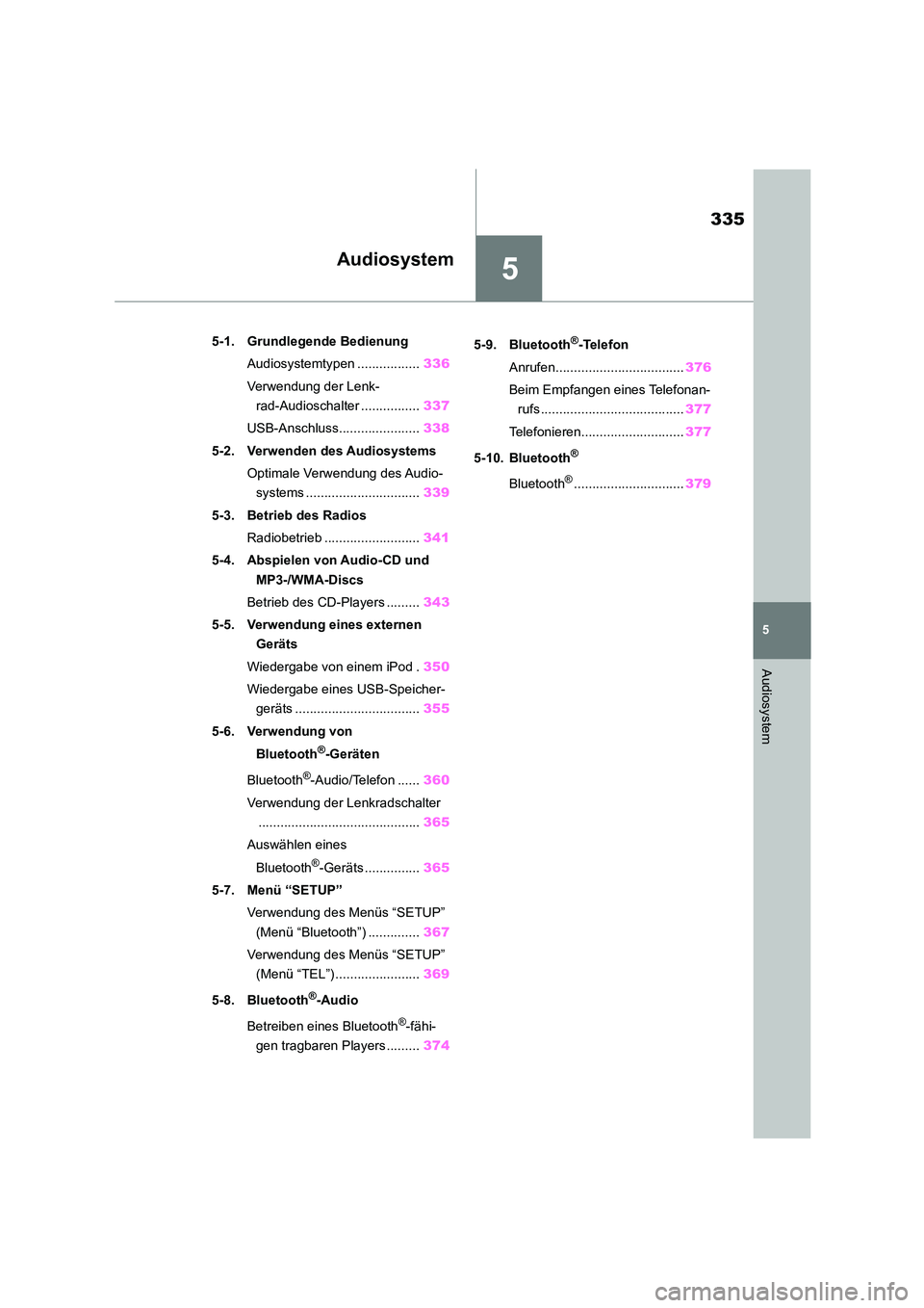 TOYOTA COROLLA 2022  Betriebsanleitungen (in German) 5
335
5
Audiosystem
Audiosystem
.5-1. Grundlegende Bedienung 
Audiosystemtypen .................336 
Verwendung der Lenk- 
rad-Audioschalter ................ 337 
USB-Anschluss...................... 3