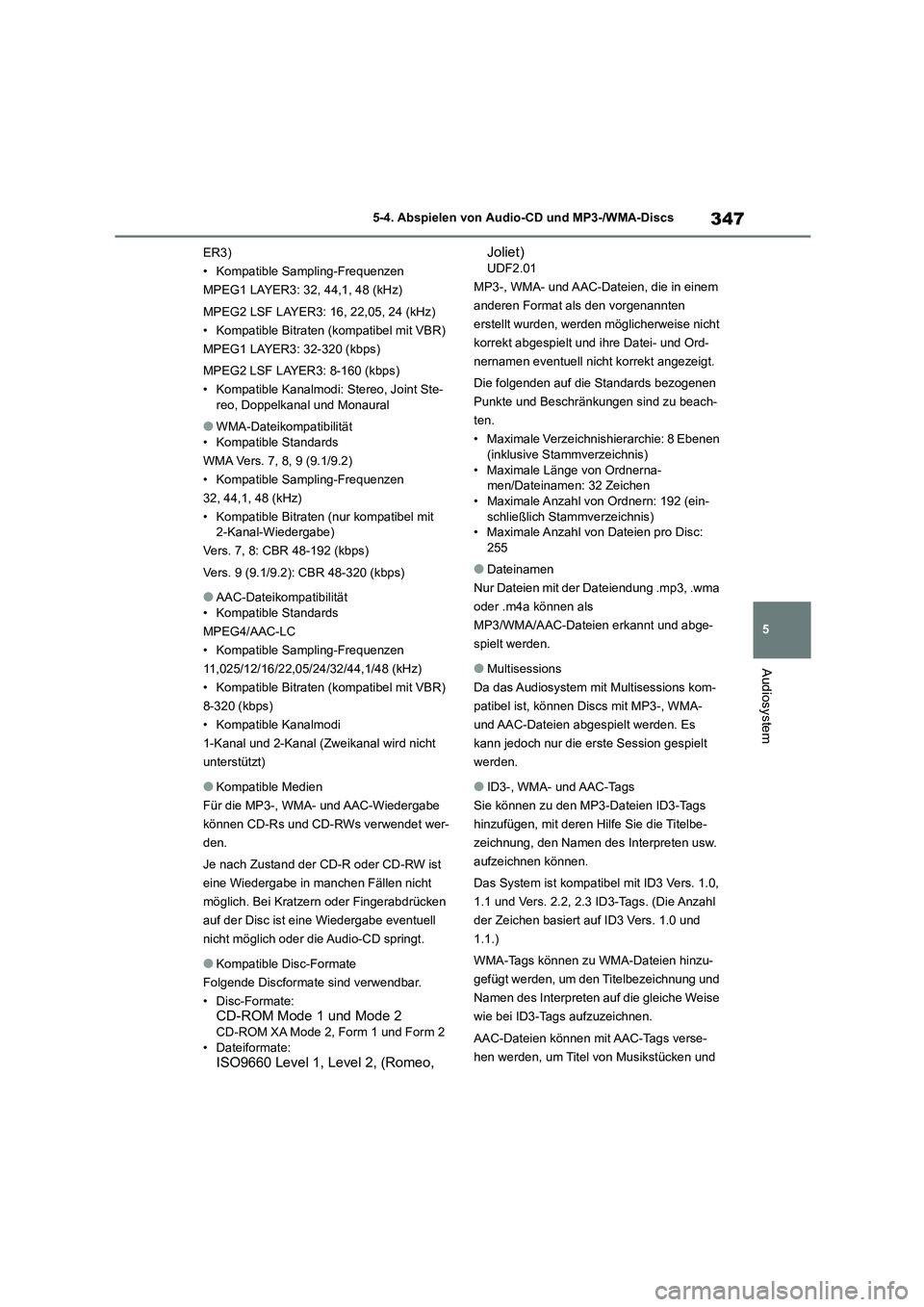 TOYOTA COROLLA 2022  Betriebsanleitungen (in German) 347
5 
5-4. Abspielen von Audio-CD und MP3-/WMA-Discs
Audiosystem
ER3) 
• Kompatible Sampling-Frequenzen
MPEG1 LAYER3: 32, 44,1, 48 (kHz) 
MPEG2 LSF LAYER3: 16, 22,05, 24 (kHz) 
• Kompatible Bitra