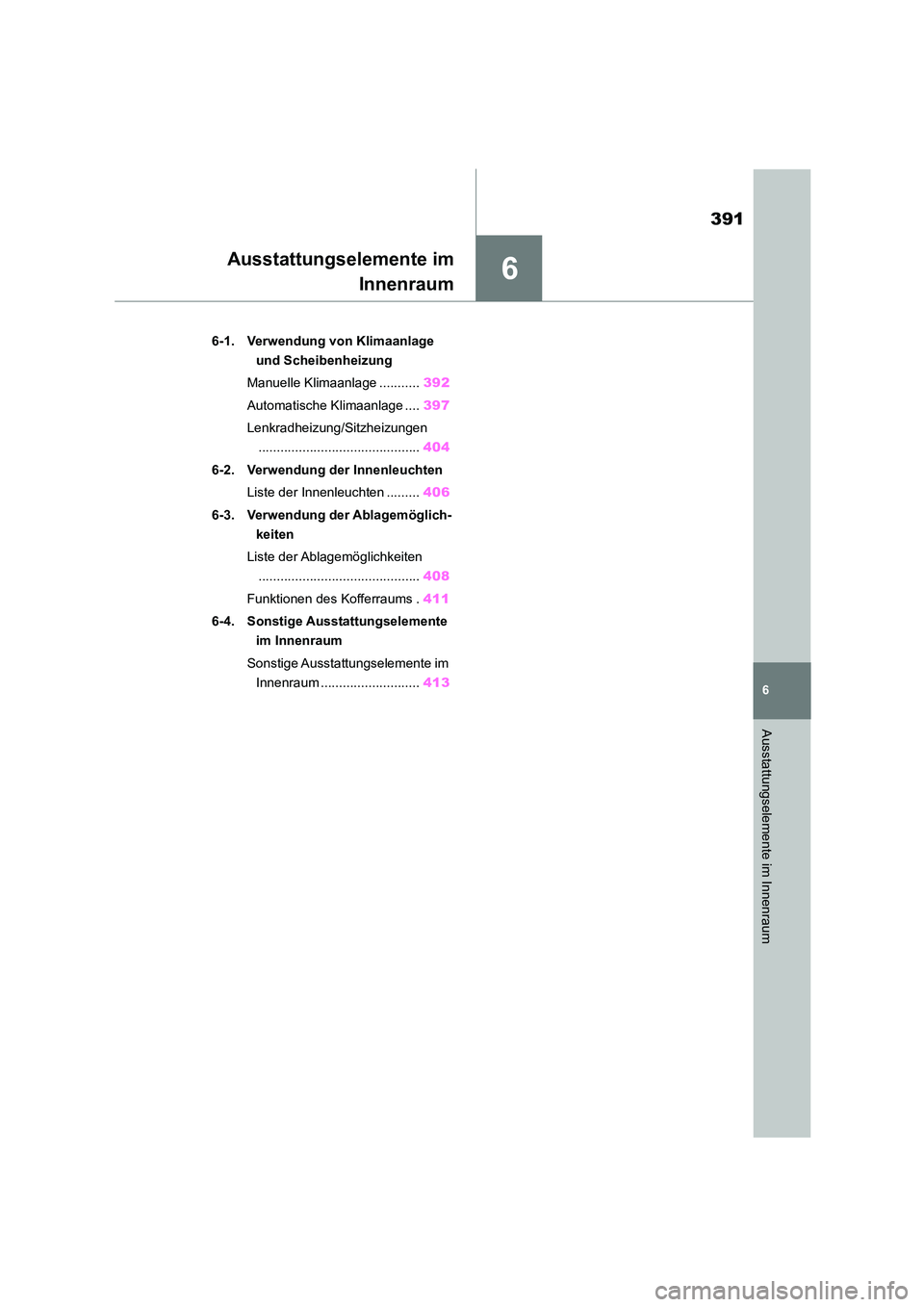 TOYOTA COROLLA 2022 Betriebsanleitungen (in German) 6
391
6
Ausstattungselemente im Innenraum
Ausstattungselemente im
Innenraum
.6-1. Verwendung von Klimaanlage
und Scheibenheizung
Manuelle Klimaanlage ........... 392
Automatische Klimaanlage .... TOYOTA COROLLA 2022 Betriebsanleitungen (in German) 6
391
6
Ausstattungselemente im Innenraum
Ausstattungselemente im
Innenraum
.6-1. Verwendung von Klimaanlage
und Scheibenheizung
Manuelle Klimaanlage ........... 392
Automatische Klimaanlage ....
