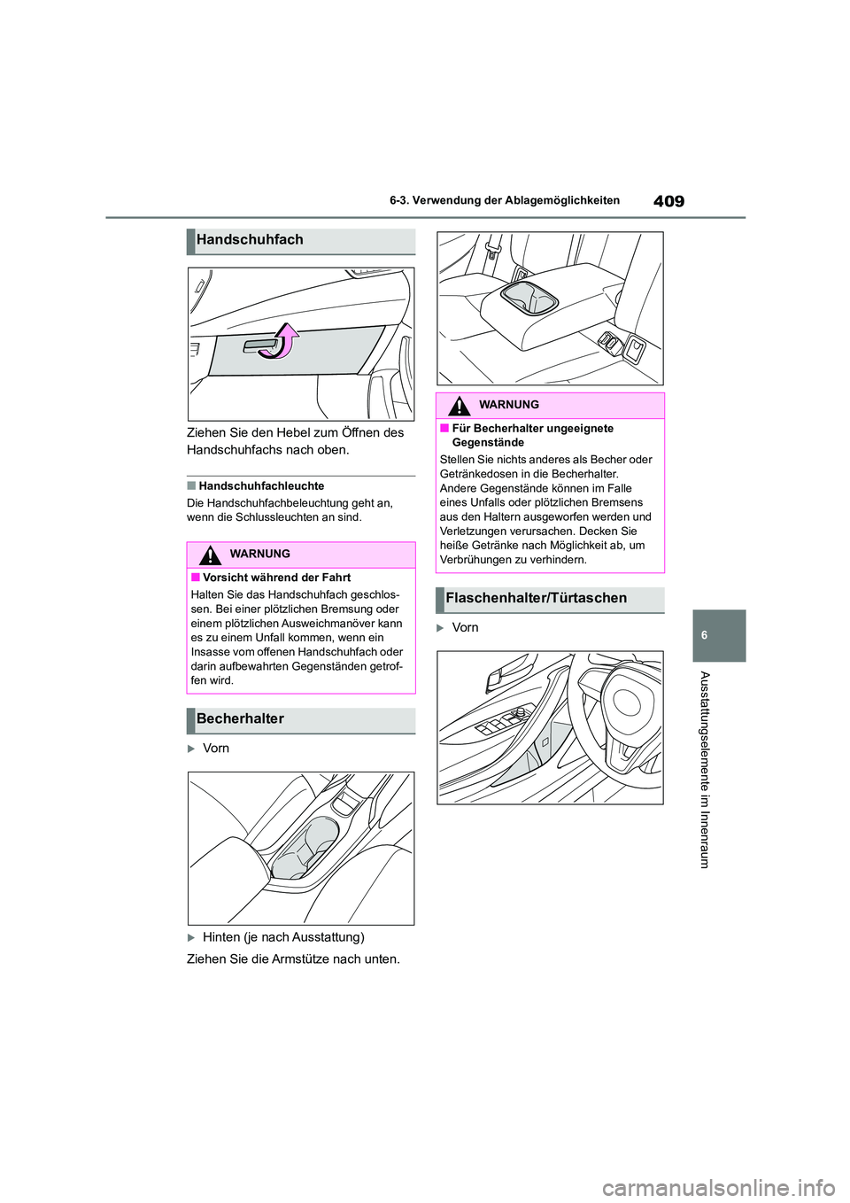 TOYOTA COROLLA 2022  Betriebsanleitungen (in German) 409
6 
6-3. Verwendung der Ablagemöglichkeiten
Ausstattungselemente im Innenraum
Ziehen Sie den Hebel zum Öffnen des  
Handschuhfachs nach oben.
■Handschuhfachleuchte 
Die Handschuhfachbeleuchtung