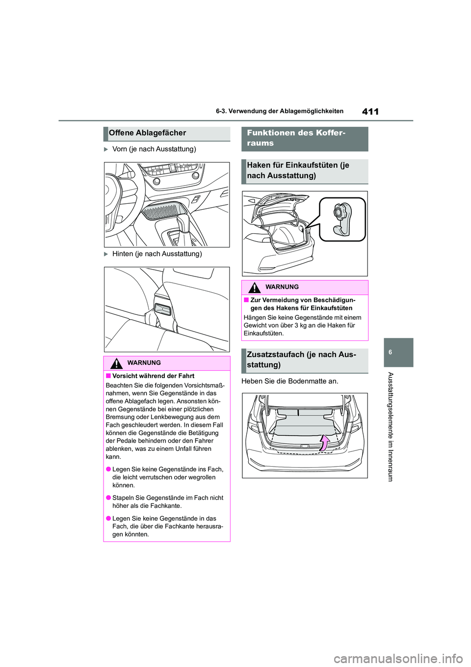 TOYOTA COROLLA 2022  Betriebsanleitungen (in German) 411
6 
6-3. Verwendung der Ablagemöglichkeiten
Ausstattungselemente im Innenraum
Vorn (je nach Ausstattung)
Hinten (je nach Ausstattung) 
Heben Sie die Bodenmatte an.
Offene Ablagefächer
WARNU