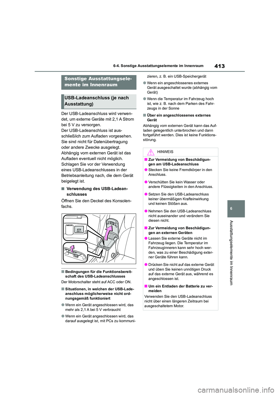 TOYOTA COROLLA 2022  Betriebsanleitungen (in German) 413
6 
6-4. Sonstige Ausstattungselemente im Innenraum
Ausstattungselemente im Innenraum
6-4.Sonstige Ausstattungselemente im Innenraum
Der USB-Ladeanschluss wird verwen- 
det, um externe Geräte mit 