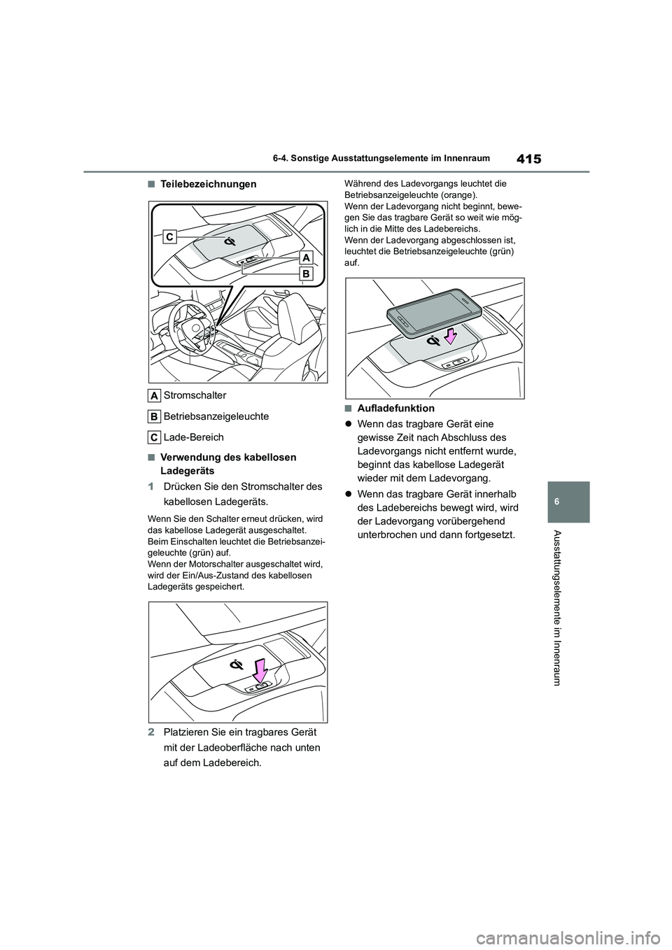 TOYOTA COROLLA 2022  Betriebsanleitungen (in German) 415
6 
6-4. Sonstige Ausstattungselemente im Innenraum
Ausstattungselemente im Innenraum
■Teilebezeichnungen 
Stromschalter 
Betriebsanzeigeleuchte 
Lade-Bereich
■Verwendung des kabellosen  
Ladeg