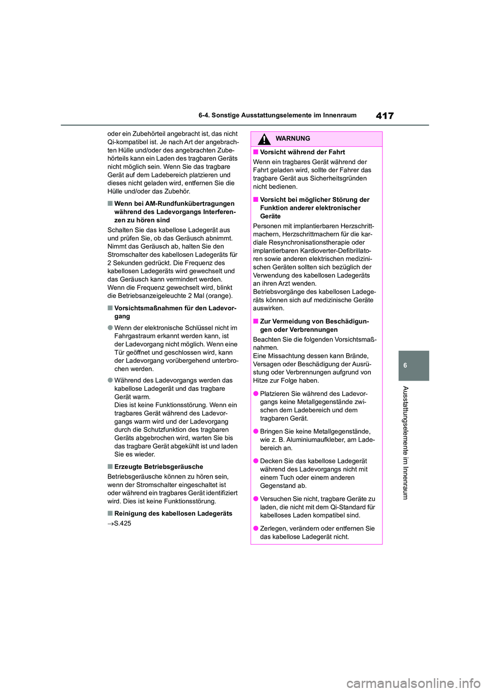 TOYOTA COROLLA 2022  Betriebsanleitungen (in German) 417
6 
6-4. Sonstige Ausstattungselemente im Innenraum
Ausstattungselemente im Innenraum
oder ein Zubehörteil angebracht ist, das nicht  Qi-kompatibel ist. Je nach Art der angebrach- 
ten Hülle und/