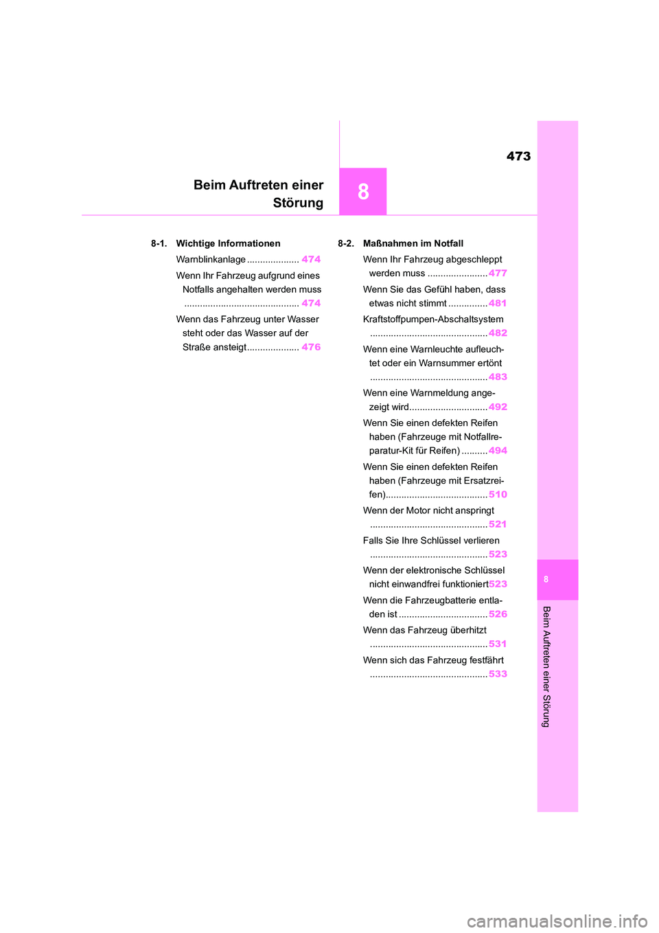 TOYOTA COROLLA 2022 Betriebsanleitungen (in German) 8
473
Beim Auftreten einer Störung
8
Beim Auftreten einer
Störung
.8-1. Wichtige Informationen
Warnblinkanlage .................... 474
Wenn Ihr Fahrzeug aufgrund eines
Notfalls angehalten werd TOYOTA COROLLA 2022 Betriebsanleitungen (in German) 8
473
Beim Auftreten einer Störung
8
Beim Auftreten einer
Störung
.8-1. Wichtige Informationen
Warnblinkanlage .................... 474
Wenn Ihr Fahrzeug aufgrund eines
Notfalls angehalten werd