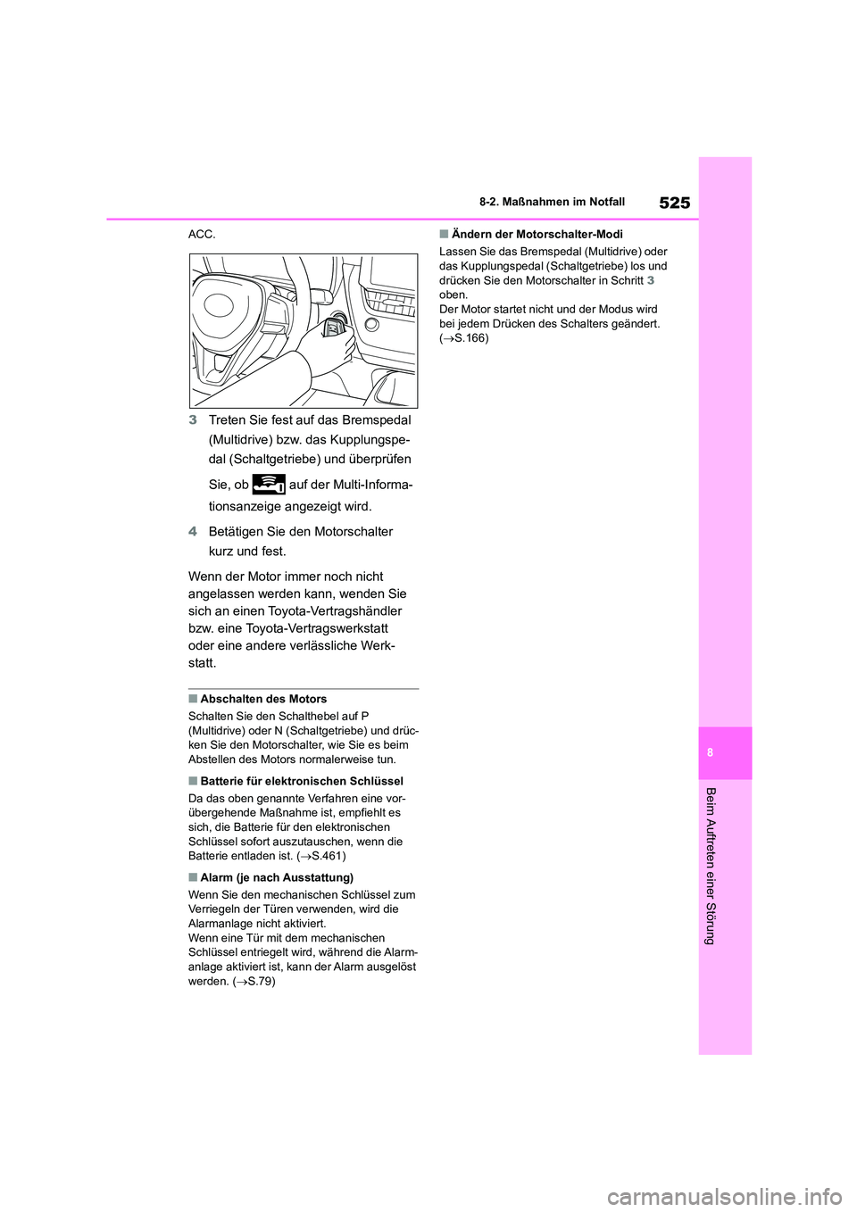 TOYOTA COROLLA 2022 Betriebsanleitungen (in German) 525
8
8-2. Maßnahmen im Notfall
Beim Auftreten einer Störung
ACC.
3 Treten Sie fest auf das Bremspedal
(Multidrive) bzw. das Kupplungspe-
dal (Schaltgetriebe) und überprüfen
Sie, ob auf der TOYOTA COROLLA 2022 Betriebsanleitungen (in German) 525
8
8-2. Maßnahmen im Notfall
Beim Auftreten einer Störung
ACC.
3 Treten Sie fest auf das Bremspedal
(Multidrive) bzw. das Kupplungspe-
dal (Schaltgetriebe) und überprüfen
Sie, ob auf der