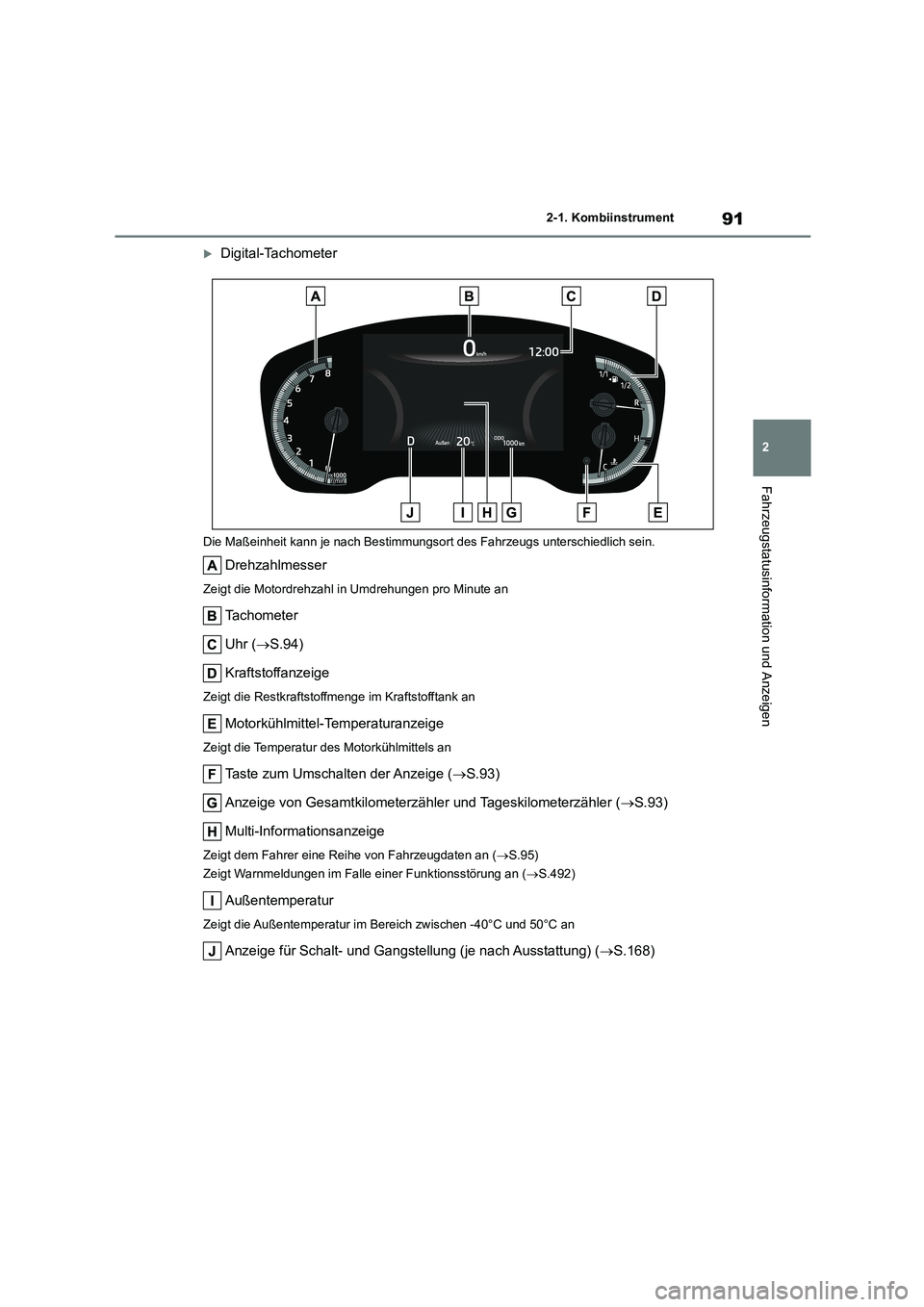 TOYOTA COROLLA 2022  Betriebsanleitungen (in German) 91
2 
2-1. Kombiinstrument
Fahrzeugstatusinformation und Anzeigen
Digital-Tachometer
Die Maßeinheit kann je nach Bestimmungsor t des Fahrzeugs unterschiedlich sein.
Drehzahlmesser
Zeigt die Motord