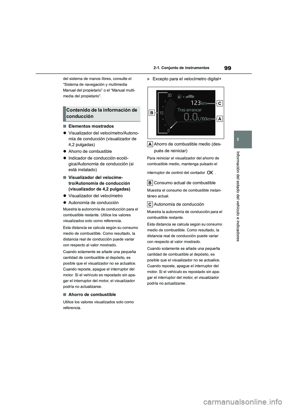 TOYOTA COROLLA 2022 Manuale de Empleo (in Spanish) 99
2
2-1. Conjunto de instrumentos
Información del estado del vehículo e indicadores
del sistema de manos libres, consulte el
“Sistema de navegación y multimedia
Manual del propietario” o e TOYOTA COROLLA 2022 Manuale de Empleo (in Spanish) 99
2
2-1. Conjunto de instrumentos
Información del estado del vehículo e indicadores
del sistema de manos libres, consulte el
“Sistema de navegación y multimedia
Manual del propietario” o e