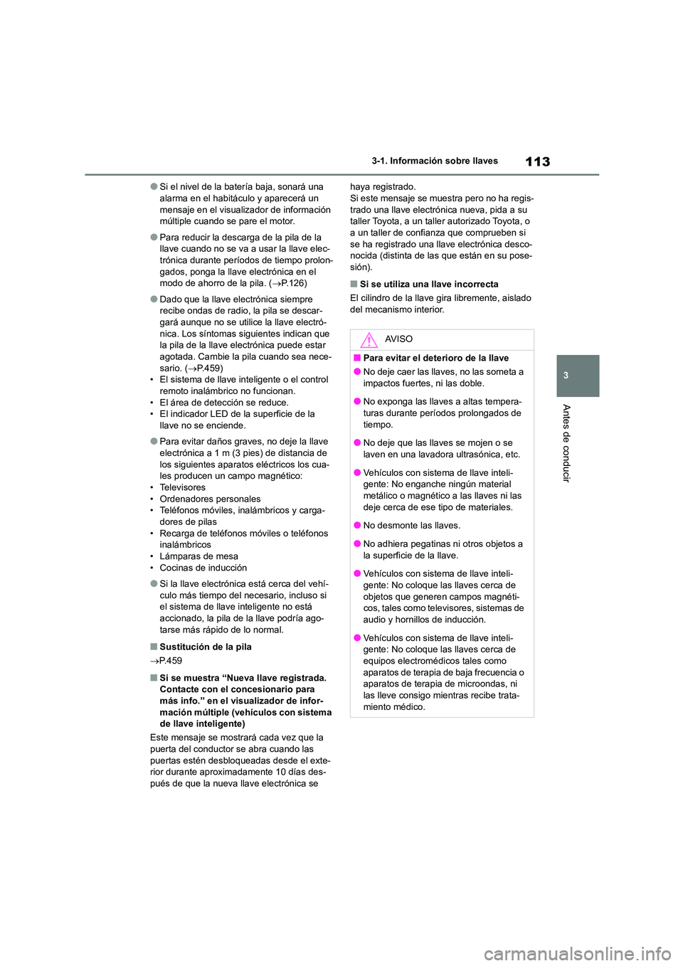 TOYOTA COROLLA 2022 Manuale de Empleo (in Spanish) 113
3
3-1. Información sobre llaves
Antes de conducir
●Si el nivel de la batería baja, sonará una alarma en el habitáculo y aparecerá un
mensaje en el visualiz ador de información
múlti TOYOTA COROLLA 2022 Manuale de Empleo (in Spanish) 113
3
3-1. Información sobre llaves
Antes de conducir
●Si el nivel de la batería baja, sonará una alarma en el habitáculo y aparecerá un
mensaje en el visualiz ador de información
múlti