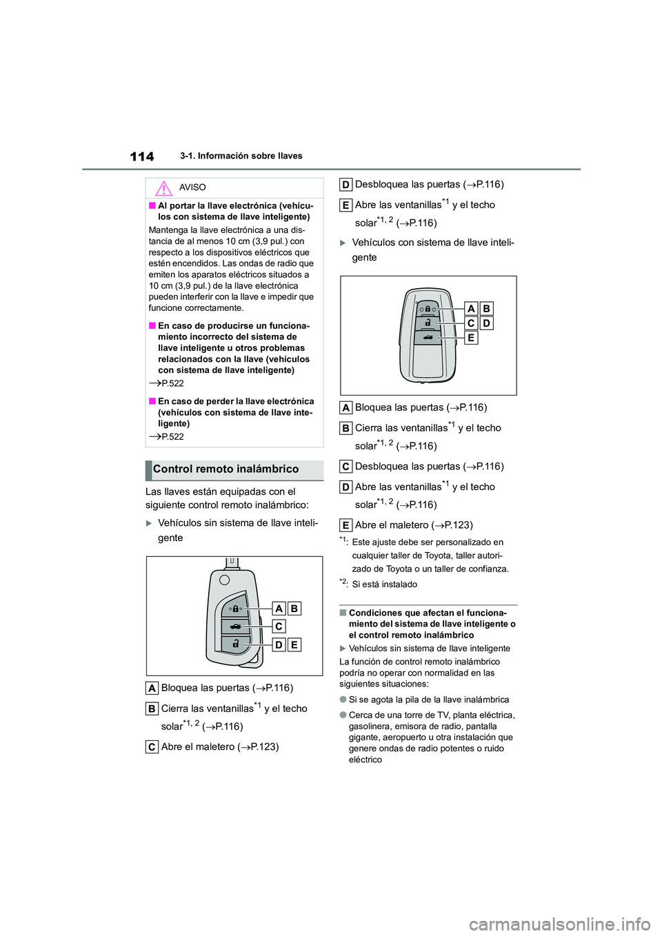 TOYOTA COROLLA 2022 Manuale de Empleo (in Spanish) 1143-1. Información sobre llaves
Las llaves están equipadas con el
siguiente control remoto inalámbrico:
Vehículos sin sistema de llave inteli-
gente
Bloquea las puertas ( P.116)
Cierra TOYOTA COROLLA 2022 Manuale de Empleo (in Spanish) 1143-1. Información sobre llaves
Las llaves están equipadas con el
siguiente control remoto inalámbrico:
Vehículos sin sistema de llave inteli-
gente
Bloquea las puertas ( P.116)
Cierra