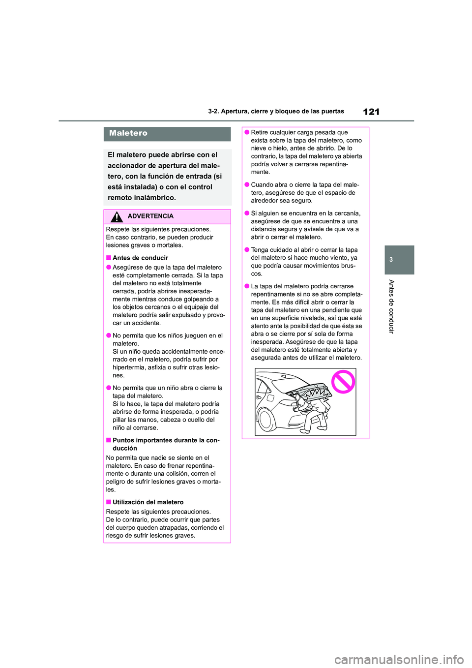 TOYOTA COROLLA 2022 Manuale de Empleo (in Spanish) 121
3
3-2. Apertura, cierre y bloqueo de las puertas
Antes de conducir
Maletero
El maletero puede abrirse con el
accionador de apertura del male-
tero, con la función de entrada (si
está instala TOYOTA COROLLA 2022 Manuale de Empleo (in Spanish) 121
3
3-2. Apertura, cierre y bloqueo de las puertas
Antes de conducir
Maletero
El maletero puede abrirse con el
accionador de apertura del male-
tero, con la función de entrada (si
está instala