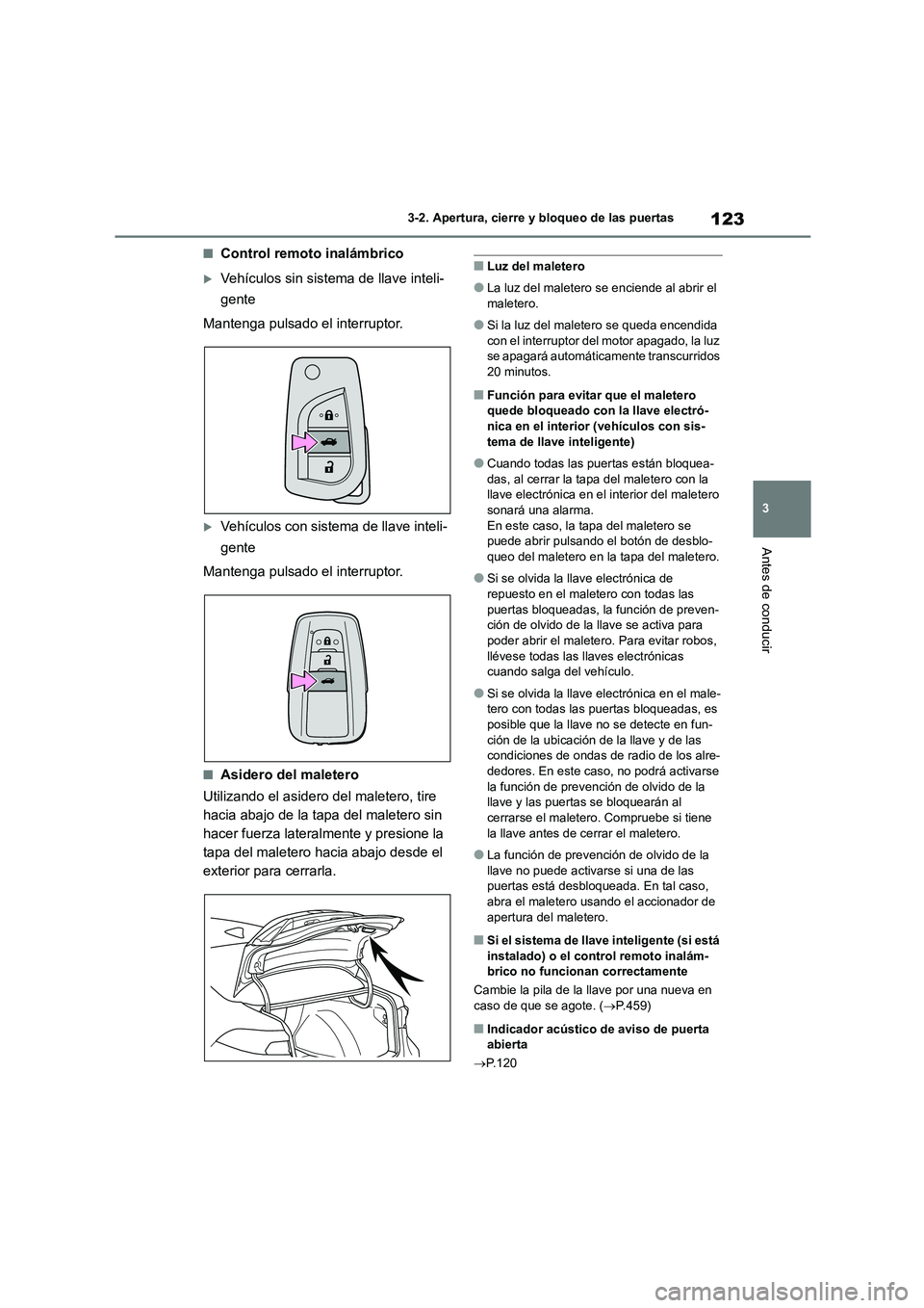 TOYOTA COROLLA 2022 Manuale de Empleo (in Spanish) 123
3
3-2. Apertura, cierre y bloqueo de las puertas
Antes de conducir
■Control remoto inalámbrico
Vehículos sin sistema de llave inteli-
gente
Mantenga pulsado el interruptor.
Vehículos TOYOTA COROLLA 2022 Manuale de Empleo (in Spanish) 123
3
3-2. Apertura, cierre y bloqueo de las puertas
Antes de conducir
■Control remoto inalámbrico
Vehículos sin sistema de llave inteli-
gente
Mantenga pulsado el interruptor.
Vehículos