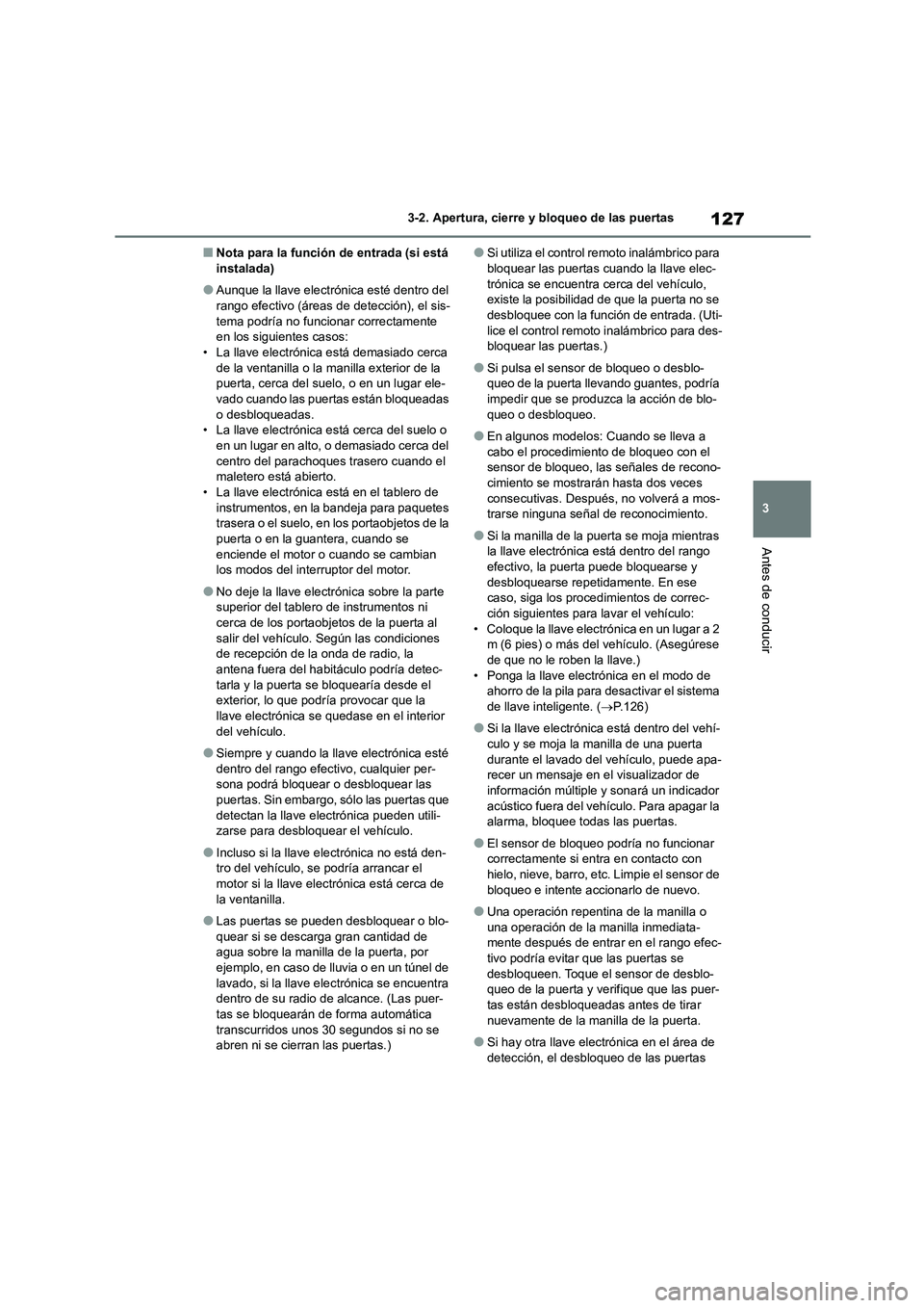 TOYOTA COROLLA 2022 Manuale de Empleo (in Spanish) 127
3
3-2. Apertura, cierre y bloqueo de las puertas
Antes de conducir
■Nota para la función de entrada (si está instalada)
●Aunque la llave electrónica esté dentro del rango efectivo (área TOYOTA COROLLA 2022 Manuale de Empleo (in Spanish) 127
3
3-2. Apertura, cierre y bloqueo de las puertas
Antes de conducir
■Nota para la función de entrada (si está instalada)
●Aunque la llave electrónica esté dentro del rango efectivo (área