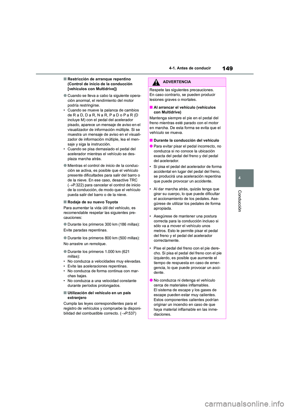TOYOTA COROLLA 2022  Manuale de Empleo (in Spanish) 149
4 
4-1. Antes de conducir
Conducción
■Restricción de arranque repentino  (Control de inicio de la conducción  
[vehículos con Multidrive])
●Cuando se lleva a cabo la siguiente opera-
ción