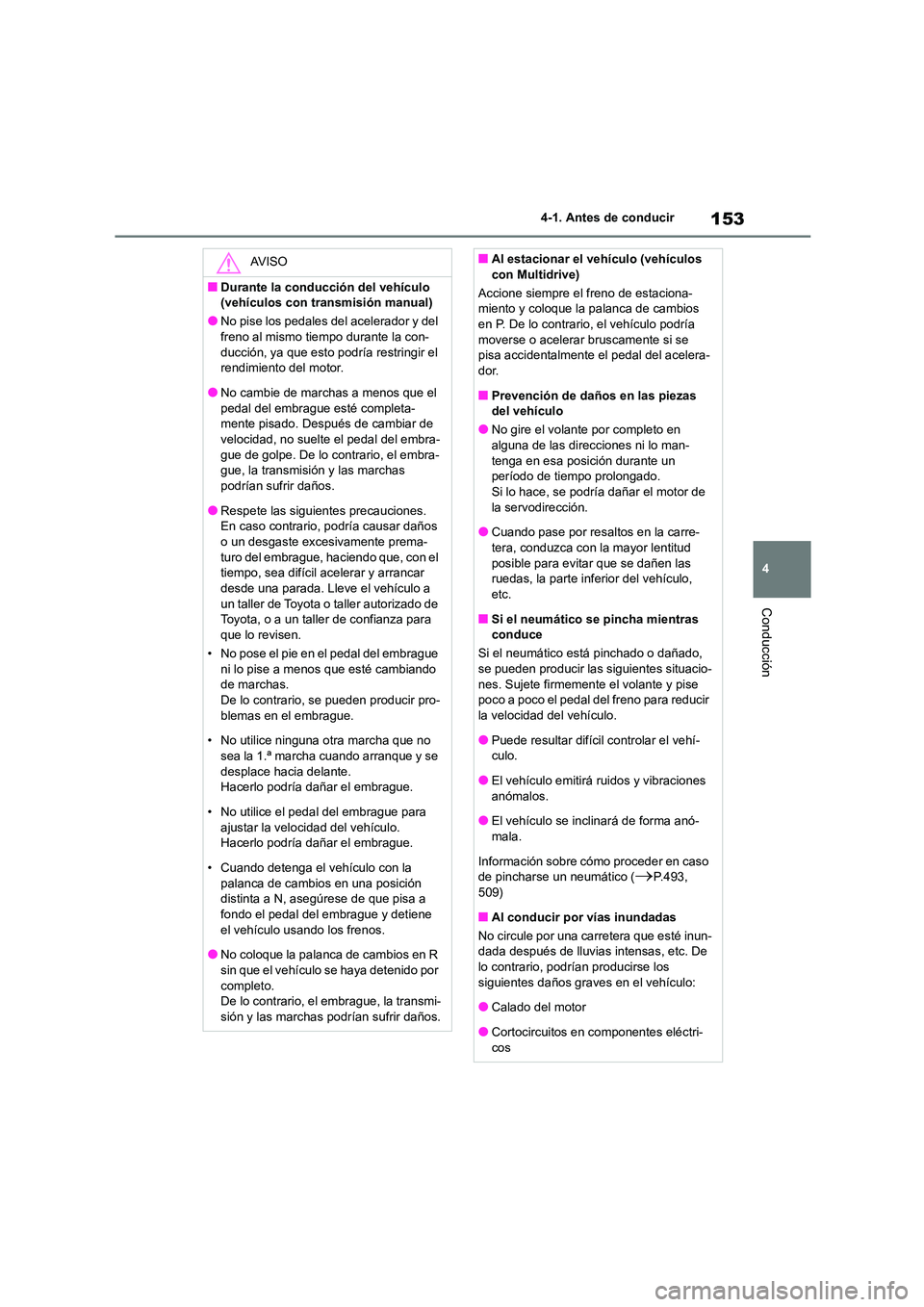 TOYOTA COROLLA 2022  Manuale de Empleo (in Spanish) 153
4 
4-1. Antes de conducir
Conducción
AV I S O
■Durante la conducción del vehículo  
(vehículos con transmisión manual)
●No pise los pedales del acelerador y del 
freno al mismo tiempo dur