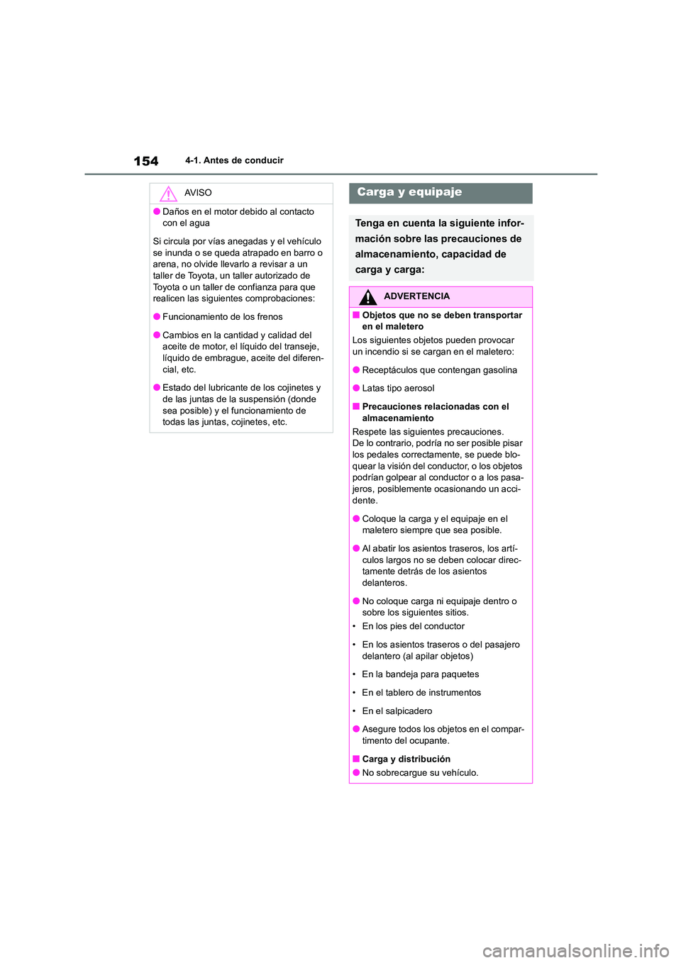 TOYOTA COROLLA 2022  Manuale de Empleo (in Spanish) 1544-1. Antes de conducir
AV I S O
●Daños en el motor debido al contacto  
con el agua 
Si circula por vías anegadas y el vehículo  se inunda o se queda atrapado en barro o  
arena, no olvide lle
