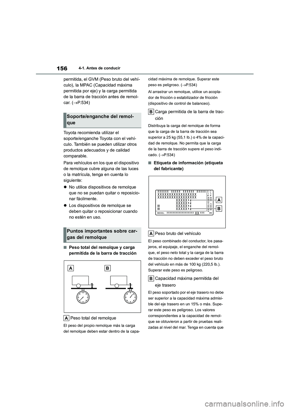 TOYOTA COROLLA 2022  Manuale de Empleo (in Spanish) 1564-1. Antes de conducir
permitida, el GVM (Peso bruto del vehí- 
culo), la MPAC (Capacidad máxima 
permitida por eje) y la carga permitida 
de la barra de tracción antes de remol-
car. ( P.534