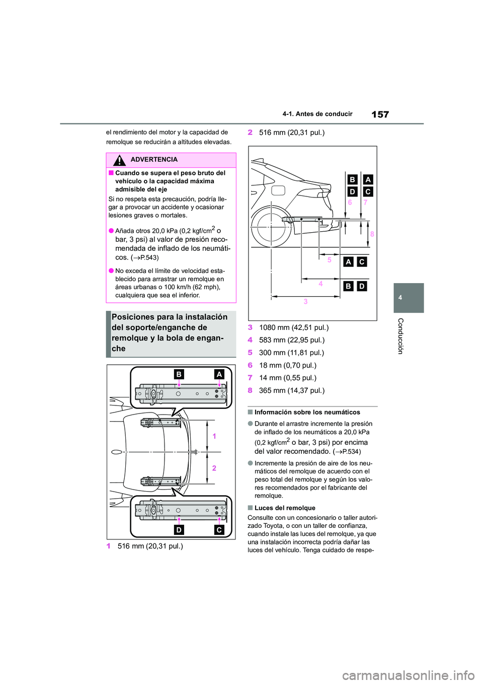 TOYOTA COROLLA 2022  Manuale de Empleo (in Spanish) 157
4 
4-1. Antes de conducir
Conducción
el rendimiento del motor y la capacidad de  
remolque se reducirán  a altitudes elevadas.
1516 mm (20,31 pul.) 
2 516 mm (20,31 pul.) 
3 1080 mm (42,51 pul.)