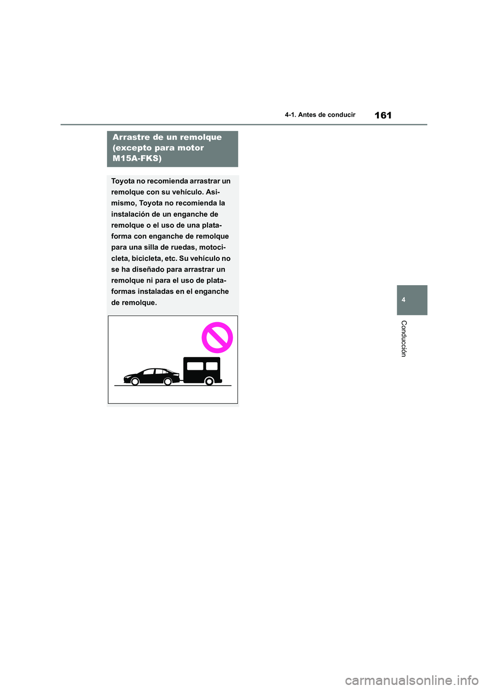 TOYOTA COROLLA 2022 Manuale de Empleo (in Spanish) 161
4
4-1. Antes de conducir
Conducción
Arrastre de un remolque
(excepto para motor
M15A-FKS)
Toyota no recomienda arrastrar un
remolque con su vehículo. Asi-
mismo, Toyota no recomienda la
TOYOTA COROLLA 2022 Manuale de Empleo (in Spanish) 161
4
4-1. Antes de conducir
Conducción
Arrastre de un remolque
(excepto para motor
M15A-FKS)
Toyota no recomienda arrastrar un
remolque con su vehículo. Asi-
mismo, Toyota no recomienda la