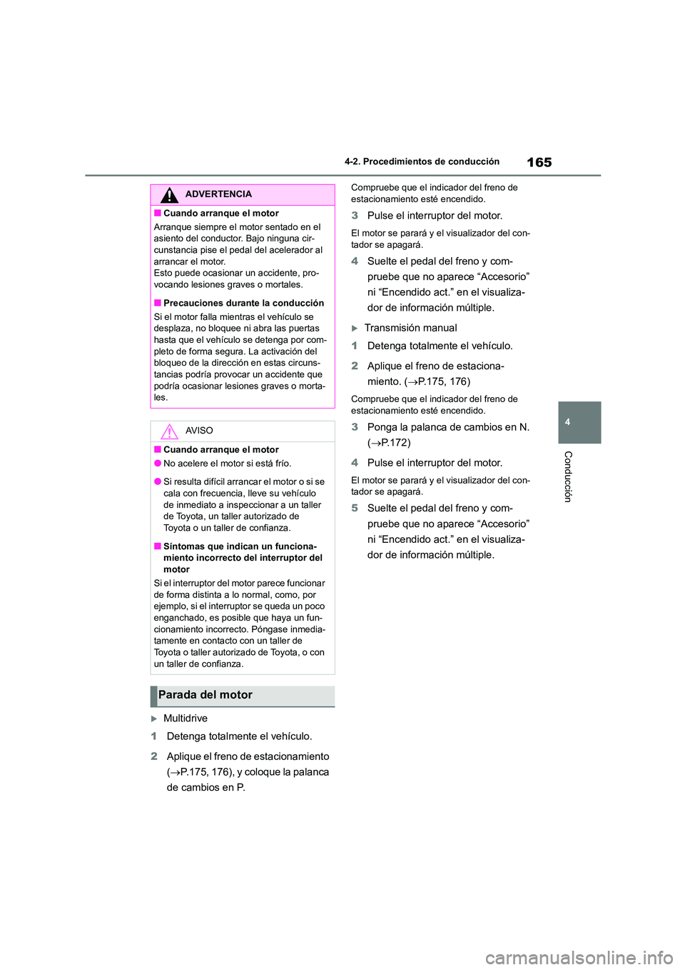 TOYOTA COROLLA 2022 Manuale de Empleo (in Spanish) 165
4
4-2. Procedimientos de conducción
Conducción
Multidrive
1 Detenga totalmente el vehículo.
2 Aplique el freno de estacionamiento
( P.175, 176), y coloque la palanca
de cambios en TOYOTA COROLLA 2022 Manuale de Empleo (in Spanish) 165
4
4-2. Procedimientos de conducción
Conducción
Multidrive
1 Detenga totalmente el vehículo.
2 Aplique el freno de estacionamiento
( P.175, 176), y coloque la palanca
de cambios en