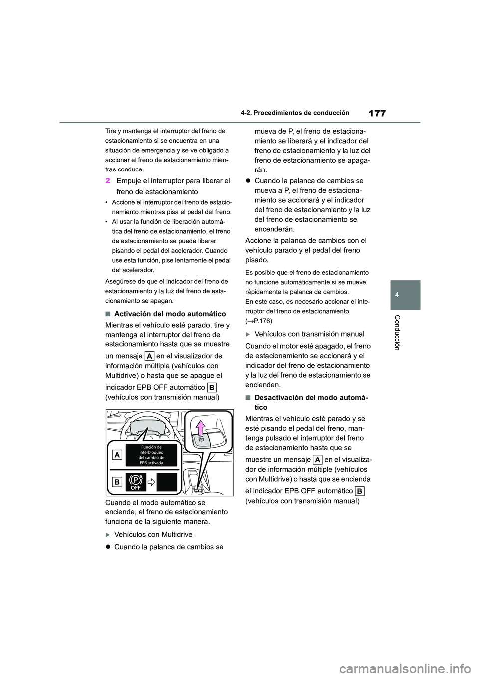 TOYOTA COROLLA 2022 Manuale de Empleo (in Spanish) 177
4
4-2. Procedimientos de conducción
Conducción
Tire y mantenga el interruptor del freno de
estacionamiento si se encuentra en una
situación de emergencia y se ve obligado a
accionar el fre TOYOTA COROLLA 2022 Manuale de Empleo (in Spanish) 177
4
4-2. Procedimientos de conducción
Conducción
Tire y mantenga el interruptor del freno de
estacionamiento si se encuentra en una
situación de emergencia y se ve obligado a
accionar el fre