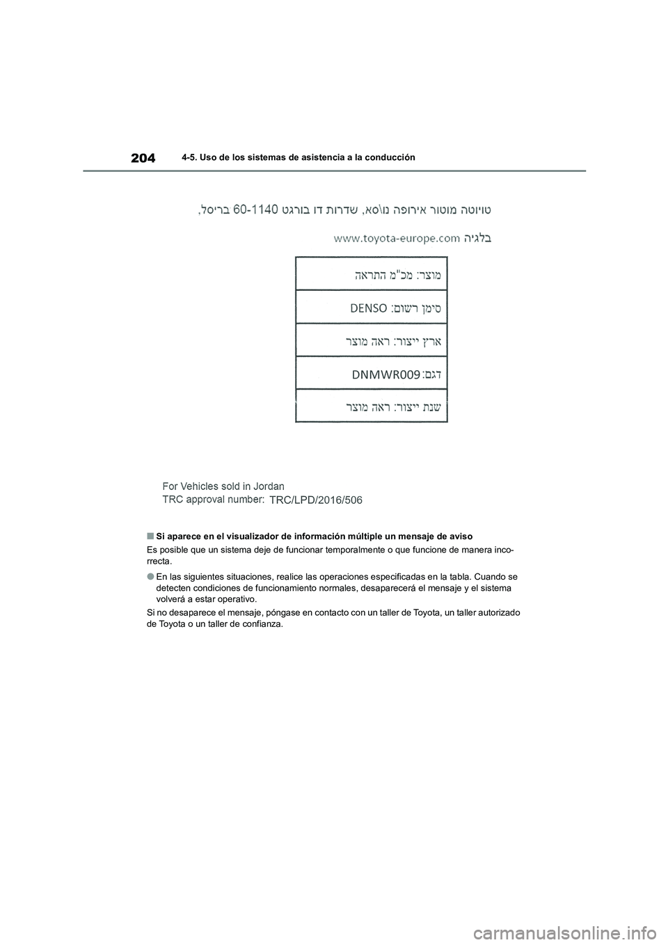 TOYOTA COROLLA 2022 Manuale de Empleo (in Spanish) 2044-5. Uso de los sistemas de asistencia a la conducción
■Si aparece en el visualizador de información múltiple un mensaje de aviso
Es posible que un sistema deje de funcionar temporalmente o TOYOTA COROLLA 2022 Manuale de Empleo (in Spanish) 2044-5. Uso de los sistemas de asistencia a la conducción
■Si aparece en el visualizador de información múltiple un mensaje de aviso
Es posible que un sistema deje de funcionar temporalmente o