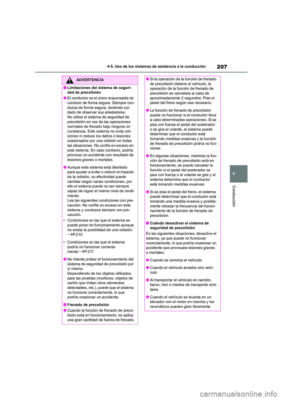 TOYOTA COROLLA 2022 Manuale de Empleo (in Spanish) 207
4
4-5. Uso de los sistemas de asistencia a la conducción
Conducción
ADVERTENCIA
■Limitaciones del sistema de seguri-
dad de precolisión
●El conductor es el único responsable de
conduc TOYOTA COROLLA 2022 Manuale de Empleo (in Spanish) 207
4
4-5. Uso de los sistemas de asistencia a la conducción
Conducción
ADVERTENCIA
■Limitaciones del sistema de seguri-
dad de precolisión
●El conductor es el único responsable de
conduc
