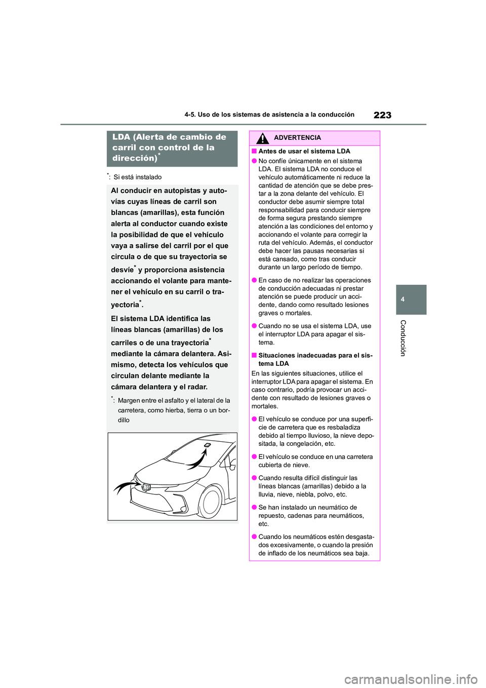 TOYOTA COROLLA 2022  Manuale de Empleo (in Spanish) 223
4 
4-5. Uso de los sistemas de asistencia a la conducción
Conducción
*: Si está instalado
LDA (Alerta de cambio de  
carril con control de la  
dirección)*
Al conducir en autopistas y auto- 
v
