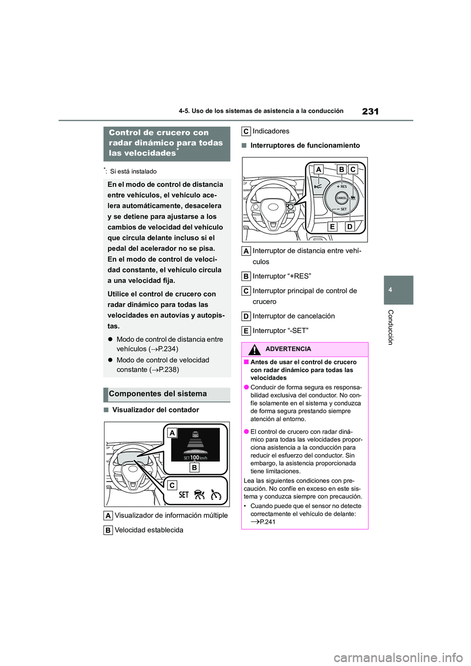 TOYOTA COROLLA 2022 Manuale de Empleo (in Spanish) 231
4
4-5. Uso de los sistemas de asistencia a la conducción
Conducción
*: Si está instalado
■Visualizador del contador
Visualizador de información múltiple
Velocidad establecida
Indicadore TOYOTA COROLLA 2022 Manuale de Empleo (in Spanish) 231
4
4-5. Uso de los sistemas de asistencia a la conducción
Conducción
*: Si está instalado
■Visualizador del contador
Visualizador de información múltiple
Velocidad establecida
Indicadore