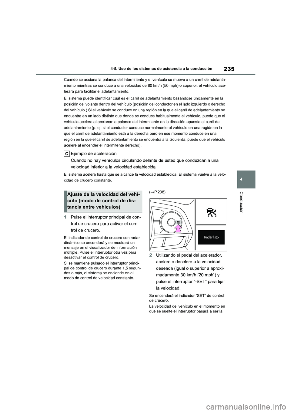 TOYOTA COROLLA 2022 Manuale de Empleo (in Spanish) 235
4
4-5. Uso de los sistemas de asistencia a la conducción
Conducción
Cuando se acciona la palanca del intermitente y el vehículo se mueve a un carril de adelanta-
miento mientras se conduce a TOYOTA COROLLA 2022 Manuale de Empleo (in Spanish) 235
4
4-5. Uso de los sistemas de asistencia a la conducción
Conducción
Cuando se acciona la palanca del intermitente y el vehículo se mueve a un carril de adelanta-
miento mientras se conduce a