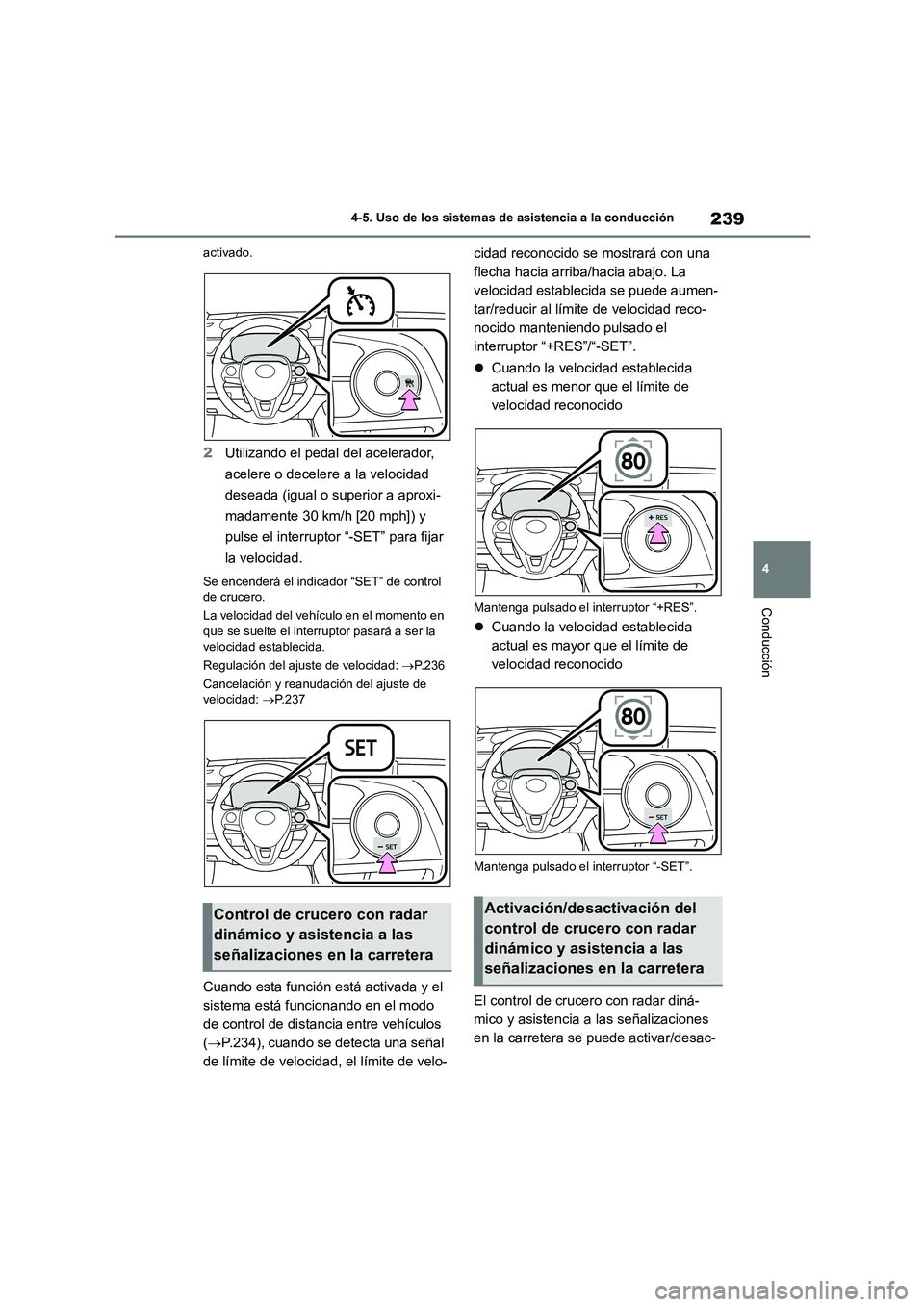 TOYOTA COROLLA 2022 Manuale de Empleo (in Spanish) 239
4
4-5. Uso de los sistemas de asistencia a la conducción
Conducción
activado.
2 Utilizando el pedal del acelerador,
acelere o decelere a la velocidad
deseada (igual o superior a aproxi-
mada TOYOTA COROLLA 2022 Manuale de Empleo (in Spanish) 239
4
4-5. Uso de los sistemas de asistencia a la conducción
Conducción
activado.
2 Utilizando el pedal del acelerador,
acelere o decelere a la velocidad
deseada (igual o superior a aproxi-
mada