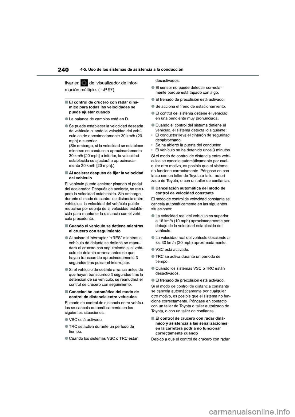 TOYOTA COROLLA 2022 Manuale de Empleo (in Spanish) 2404-5. Uso de los sistemas de asistencia a la conducción
tivar en del visualizador de infor-
mación múltiple. ( P. 9 7 )
■El control de crucero con radar diná-
mico para todas las veloci TOYOTA COROLLA 2022 Manuale de Empleo (in Spanish) 2404-5. Uso de los sistemas de asistencia a la conducción
tivar en del visualizador de infor-
mación múltiple. ( P. 9 7 )
■El control de crucero con radar diná-
mico para todas las veloci