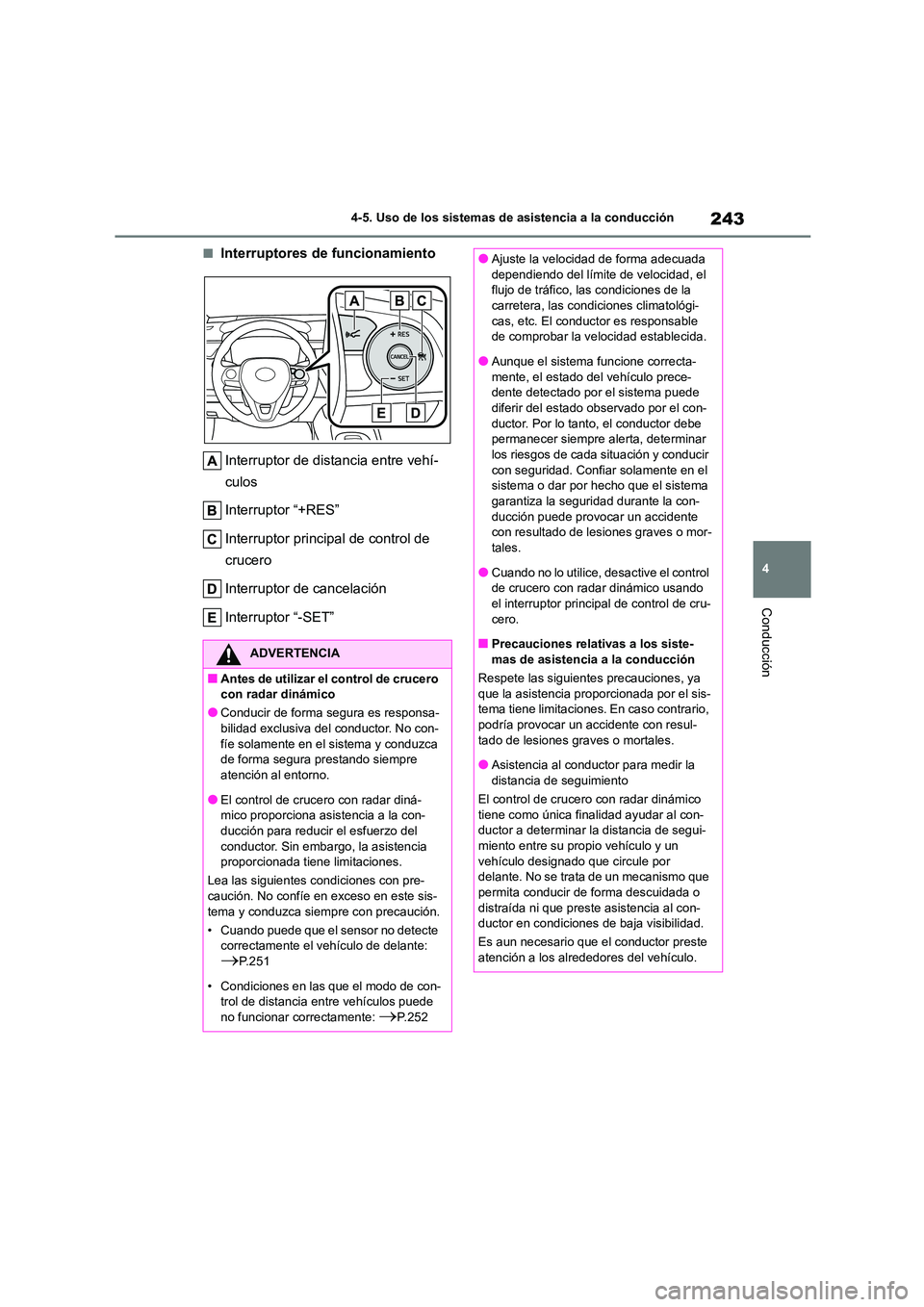 TOYOTA COROLLA 2022 Manuale de Empleo (in Spanish) 243
4
4-5. Uso de los sistemas de asistencia a la conducción
Conducción
■Interruptores de funcionamiento
Interruptor de distancia entre vehí-
culos
Interruptor “+RES”
Interruptor princip TOYOTA COROLLA 2022 Manuale de Empleo (in Spanish) 243
4
4-5. Uso de los sistemas de asistencia a la conducción
Conducción
■Interruptores de funcionamiento
Interruptor de distancia entre vehí-
culos
Interruptor “+RES”
Interruptor princip