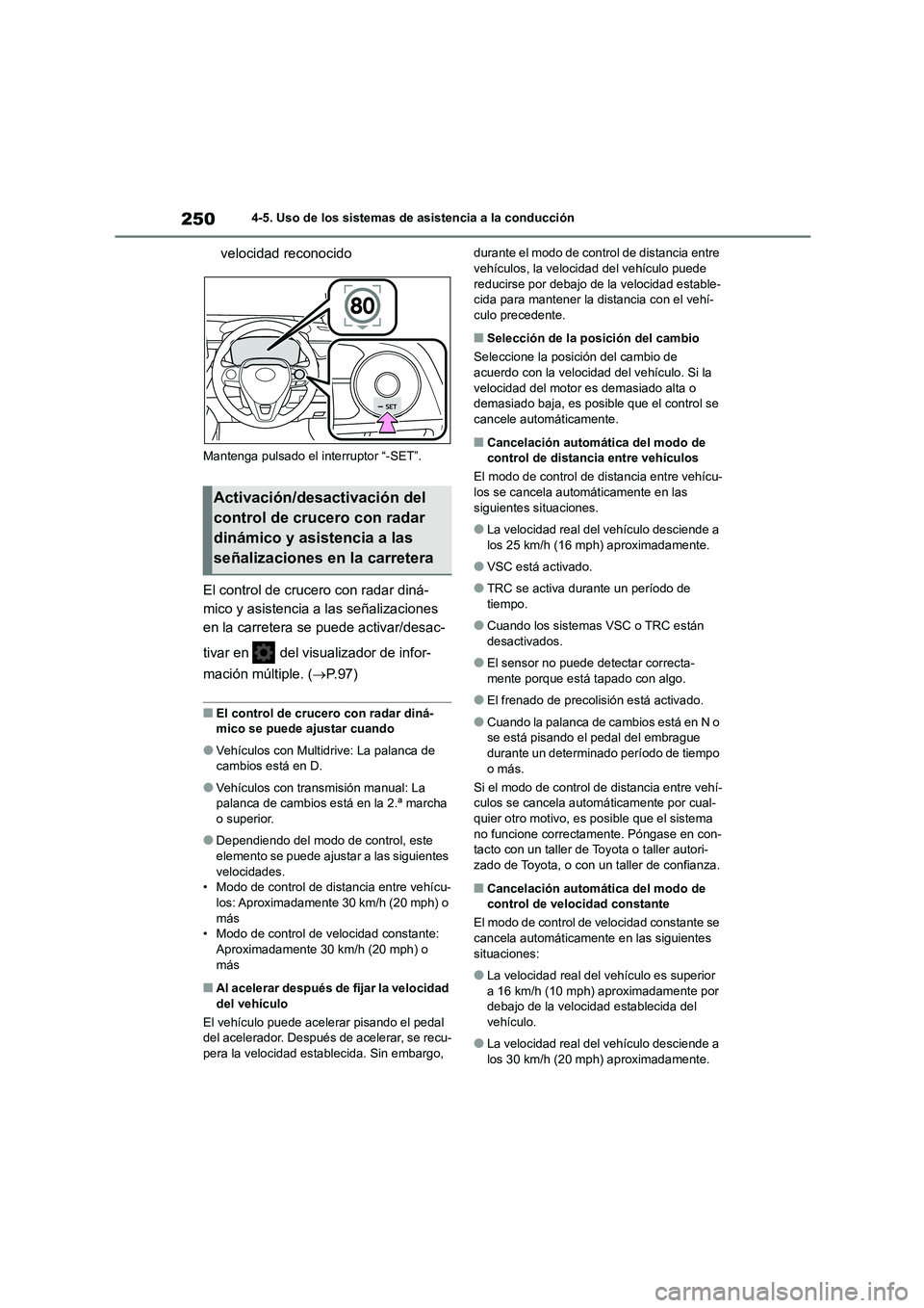TOYOTA COROLLA 2022 Manuale de Empleo (in Spanish) 2504-5. Uso de los sistemas de asistencia a la conducción
velocidad reconocido
Mantenga pulsado el interruptor “-SET”.
El control de crucero con radar diná-
mico y asistencia a las señalizacio TOYOTA COROLLA 2022 Manuale de Empleo (in Spanish) 2504-5. Uso de los sistemas de asistencia a la conducción
velocidad reconocido
Mantenga pulsado el interruptor “-SET”.
El control de crucero con radar diná-
mico y asistencia a las señalizacio