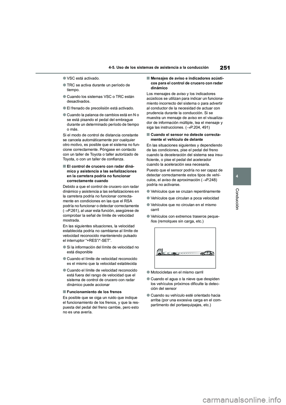 TOYOTA COROLLA 2022 Manuale de Empleo (in Spanish) 251
4
4-5. Uso de los sistemas de asistencia a la conducción
Conducción
●VSC está activado.
●TRC se activa durante un período de
tiempo.
●Cuando los sistemas VSC o TRC están
desactivado TOYOTA COROLLA 2022 Manuale de Empleo (in Spanish) 251
4
4-5. Uso de los sistemas de asistencia a la conducción
Conducción
●VSC está activado.
●TRC se activa durante un período de
tiempo.
●Cuando los sistemas VSC o TRC están
desactivado