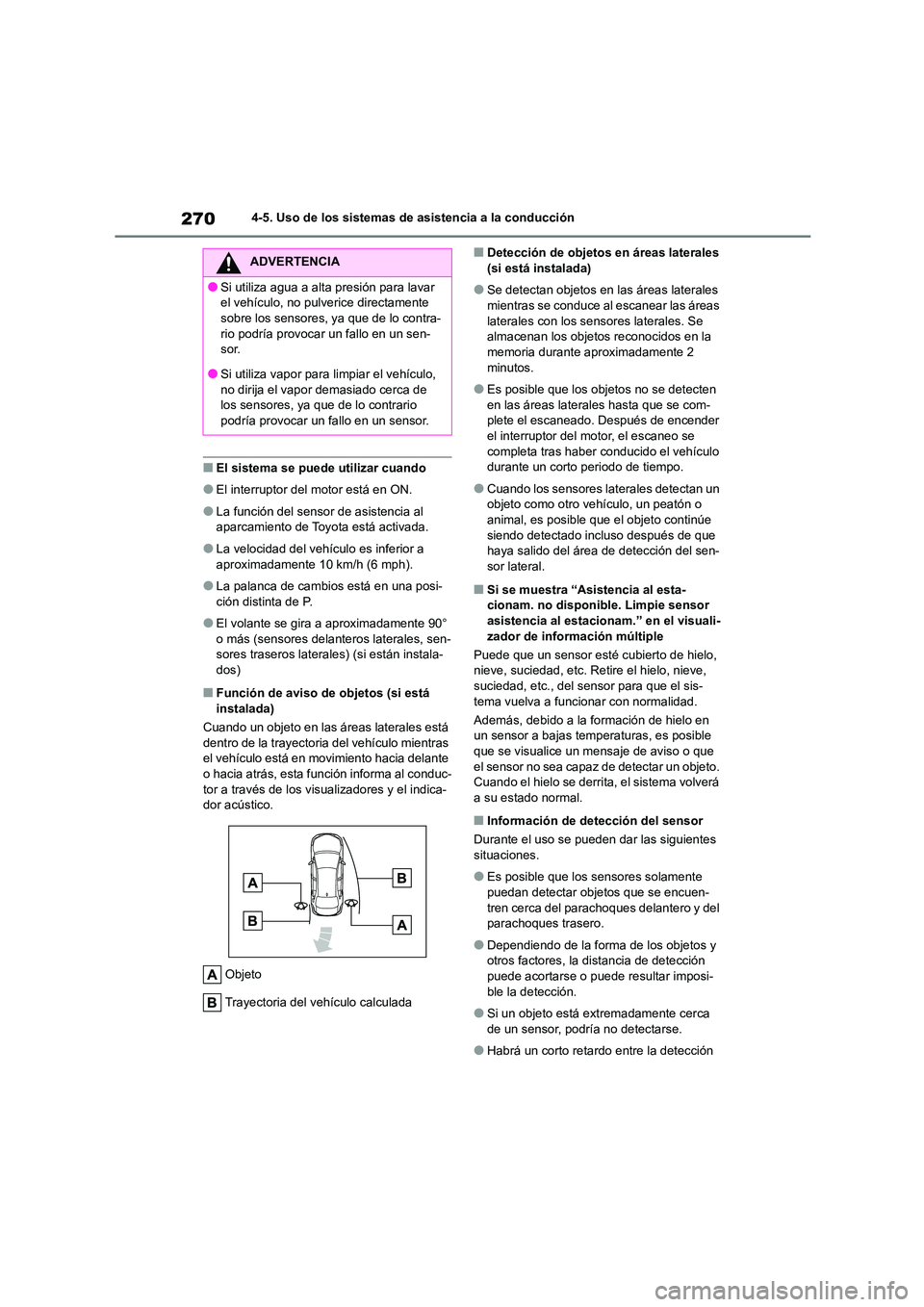 TOYOTA COROLLA 2022 Manuale de Empleo (in Spanish) 2704-5. Uso de los sistemas de asistencia a la conducción
■El sistema se puede utilizar cuando
●El interruptor del motor está en ON.
●La función del sensor de asistencia al aparcamiento de T TOYOTA COROLLA 2022 Manuale de Empleo (in Spanish) 2704-5. Uso de los sistemas de asistencia a la conducción
■El sistema se puede utilizar cuando
●El interruptor del motor está en ON.
●La función del sensor de asistencia al aparcamiento de T