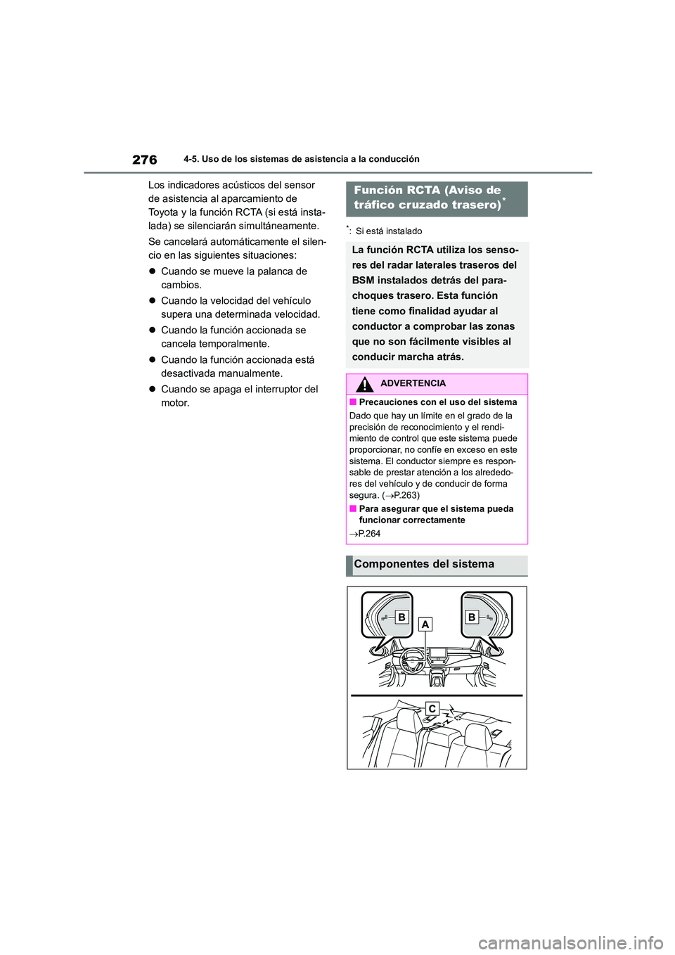 TOYOTA COROLLA 2022 Manuale de Empleo (in Spanish) 2764-5. Uso de los sistemas de asistencia a la conducción
Los indicadores acústicos del sensor
de asistencia al aparcamiento de
Toyota y la función RCTA (si está insta-
lada) se silenciarán si TOYOTA COROLLA 2022 Manuale de Empleo (in Spanish) 2764-5. Uso de los sistemas de asistencia a la conducción
Los indicadores acústicos del sensor
de asistencia al aparcamiento de
Toyota y la función RCTA (si está insta-
lada) se silenciarán si