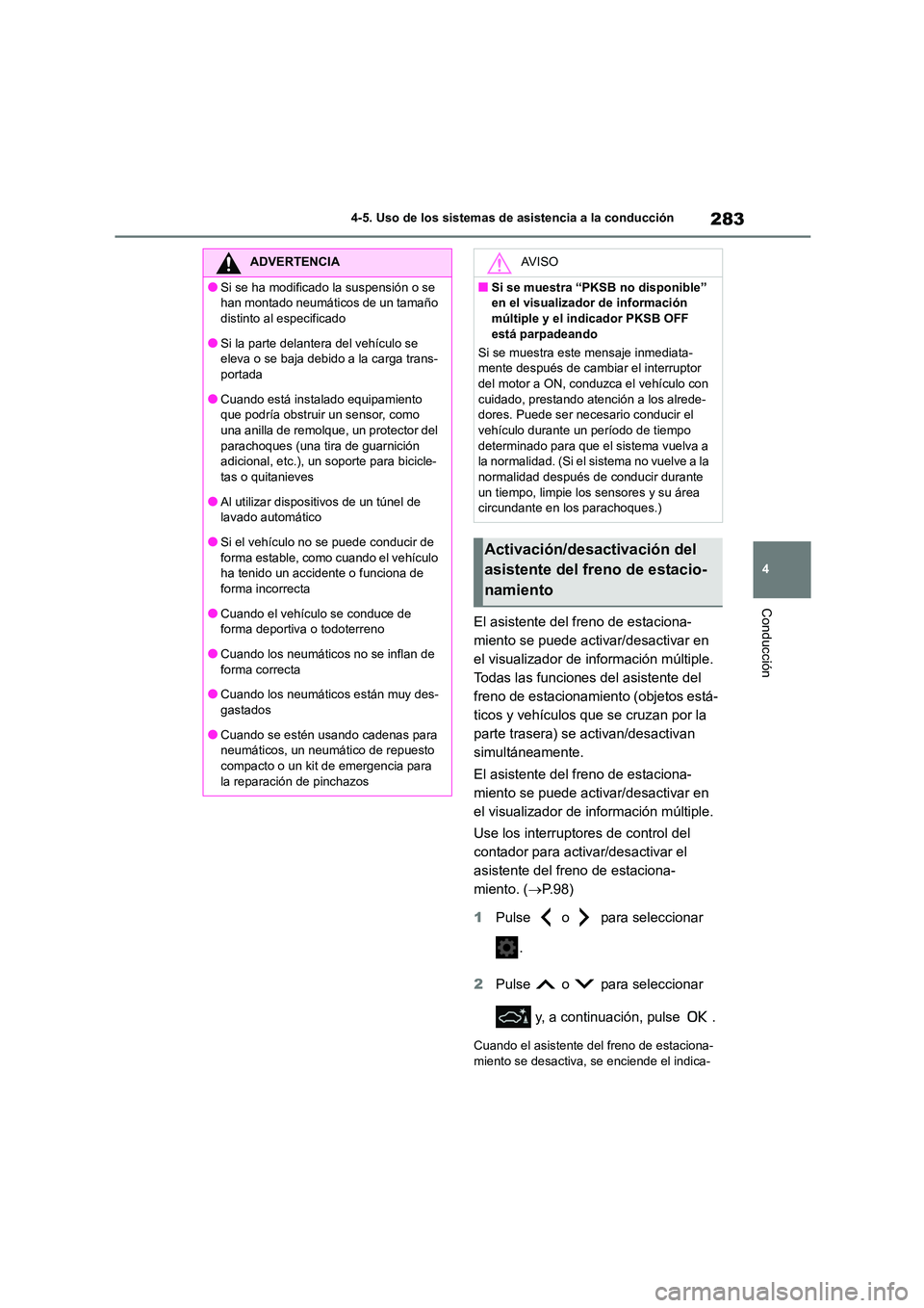 TOYOTA COROLLA 2022 Manuale de Empleo (in Spanish) 283
4
4-5. Uso de los sistemas de asistencia a la conducción
Conducción
El asistente del freno de estaciona-
miento se puede activar/desactivar en
el visualizador de información múltiple.
Toda TOYOTA COROLLA 2022 Manuale de Empleo (in Spanish) 283
4
4-5. Uso de los sistemas de asistencia a la conducción
Conducción
El asistente del freno de estaciona-
miento se puede activar/desactivar en
el visualizador de información múltiple.
Toda