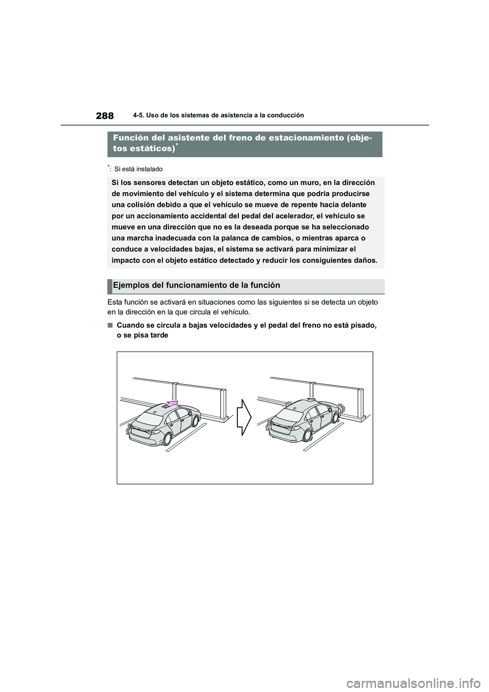 TOYOTA COROLLA 2022 Manuale de Empleo (in Spanish) 2884-5. Uso de los sistemas de asistencia a la conducción
*: Si está instalado
Esta función se activará en situaciones como las siguientes si se detecta un objeto
en la dirección en la que circ TOYOTA COROLLA 2022 Manuale de Empleo (in Spanish) 2884-5. Uso de los sistemas de asistencia a la conducción
*: Si está instalado
Esta función se activará en situaciones como las siguientes si se detecta un objeto
en la dirección en la que circ