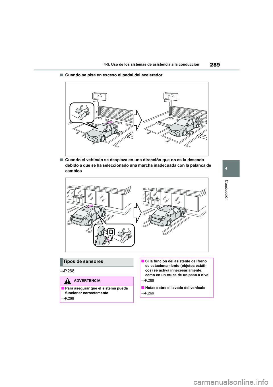 TOYOTA COROLLA 2022  Manuale de Empleo (in Spanish) 289
4 
4-5. Uso de los sistemas de asistencia a la conducción
Conducción
■Cuando se pisa en exceso el pedal del acelerador
■Cuando el vehículo se desplaza en una dirección que no es la deseada