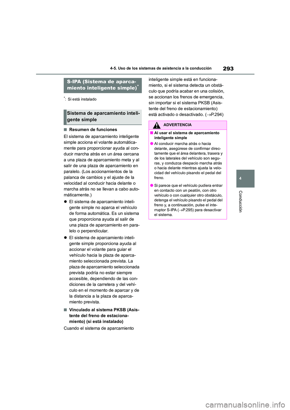 TOYOTA COROLLA 2022  Manuale de Empleo (in Spanish) 293
4 
4-5. Uso de los sistemas de asistencia a la conducción
Conducción
*: Si está instalado
■Resumen de funciones 
El sistema de aparcamiento inteligente  
simple acciona el volante automática