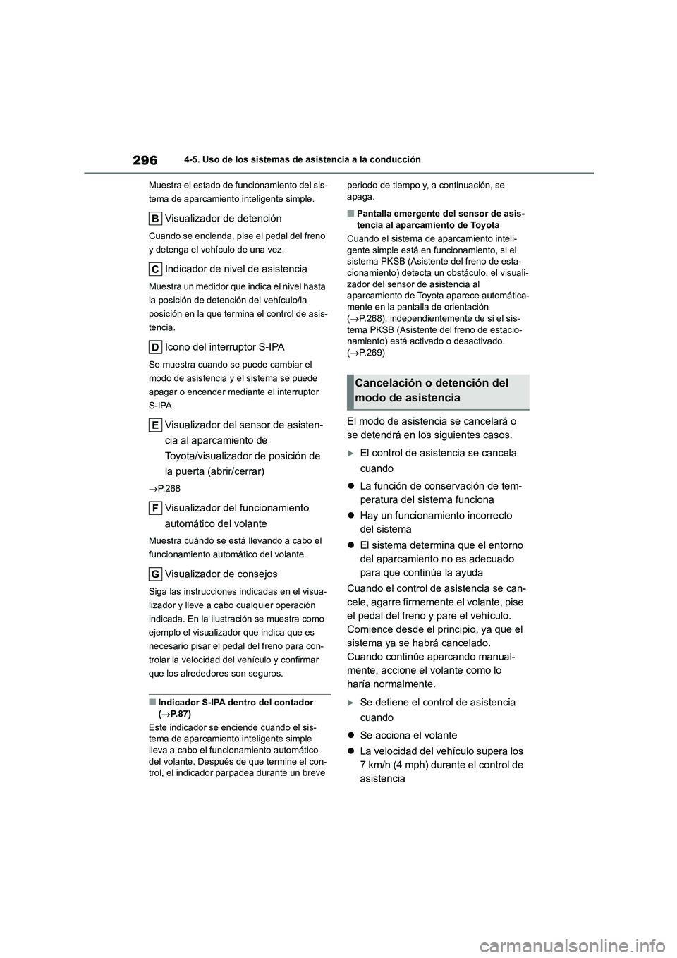 TOYOTA COROLLA 2022  Manuale de Empleo (in Spanish) 2964-5. Uso de los sistemas de asistencia a la conducción 
Muestra el estado de f uncionamiento del sis- 
tema de aparcamiento inteligente simple.
Visualizador de detención
Cuando se encienda, pise 