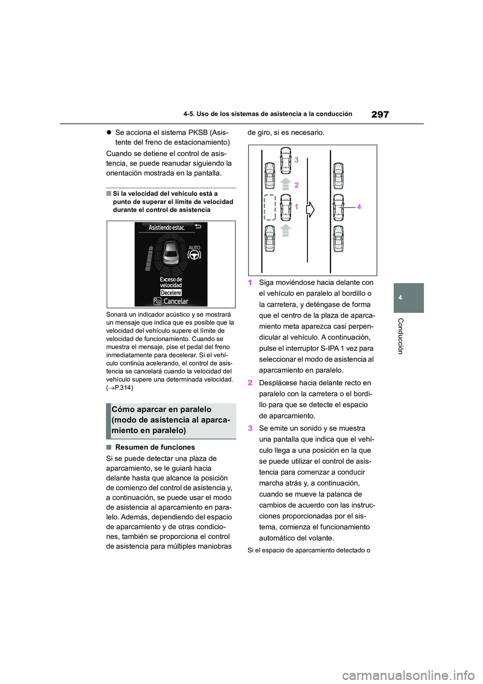 TOYOTA COROLLA 2022  Manuale de Empleo (in Spanish) 297
4 
4-5. Uso de los sistemas de asistencia a la conducción
Conducción
 Se acciona el sistema PKSB (Asis- 
tente del freno de estacionamiento) 
Cuando se detiene el control de asis- 
tencia, se