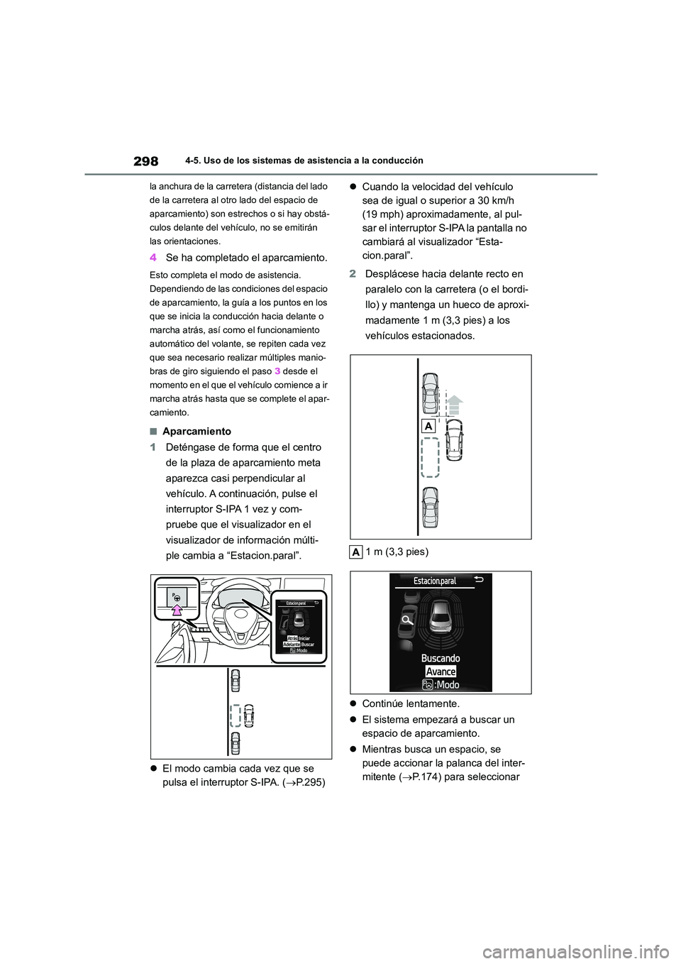TOYOTA COROLLA 2022  Manuale de Empleo (in Spanish) 2984-5. Uso de los sistemas de asistencia a la conducción 
la anchura de la carretera (distancia del lado  
de la carretera al otro lado del espacio de 
aparcamiento) son estrechos o si hay obstá-
c