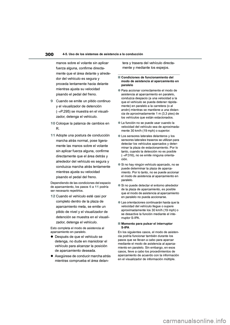TOYOTA COROLLA 2022  Manuale de Empleo (in Spanish) 3004-5. Uso de los sistemas de asistencia a la conducción
manos sobre el volante sin aplicar  
fuerza alguna, confirme directa-
mente que el área delante y alrede-
dor del vehículo es segura y 
pro