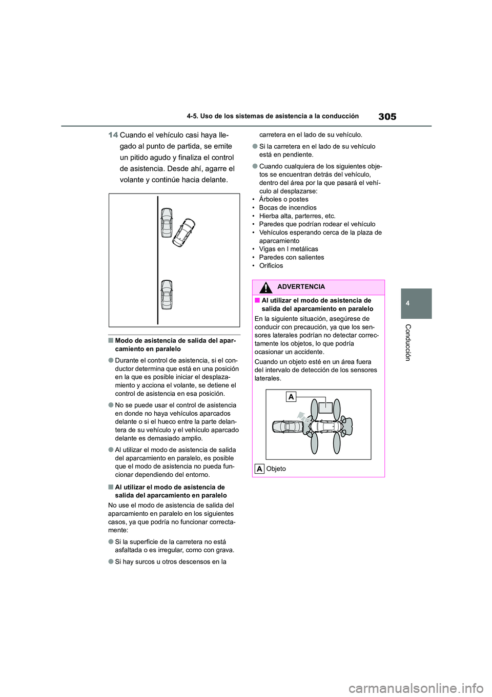 TOYOTA COROLLA 2022  Manuale de Empleo (in Spanish) 305
4 
4-5. Uso de los sistemas de asistencia a la conducción
Conducción
14 Cuando el vehículo casi haya lle- 
gado al punto de partida, se emite 
un pitido agudo y finaliza el control 
de asistenc